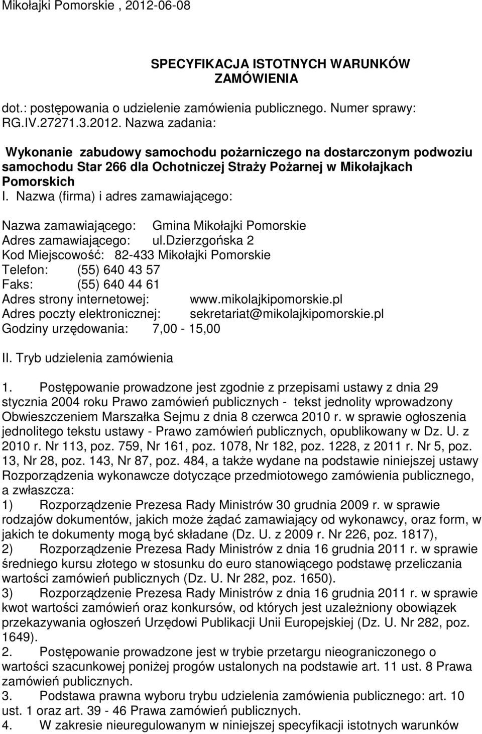 dzierzgońska 2 Kod Miejscowość: 82-433 Mikołajki Pomorskie Telefon: (55) 640 43 57 Faks: (55) 640 44 61 Adres strony internetowej: www.mikolajkipomorskie.