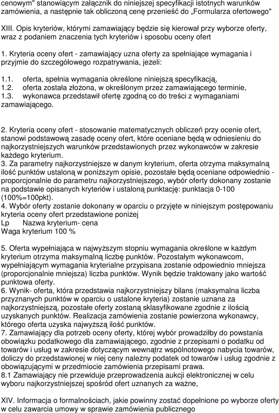 Kryteria oceny ofert - zamawiający uzna oferty za spełniające wymagania i przyjmie do szczegółowego rozpatrywania, jeżeli: 1.1. oferta, spełnia wymagania określone niniejszą specyfikacją, 1.2.