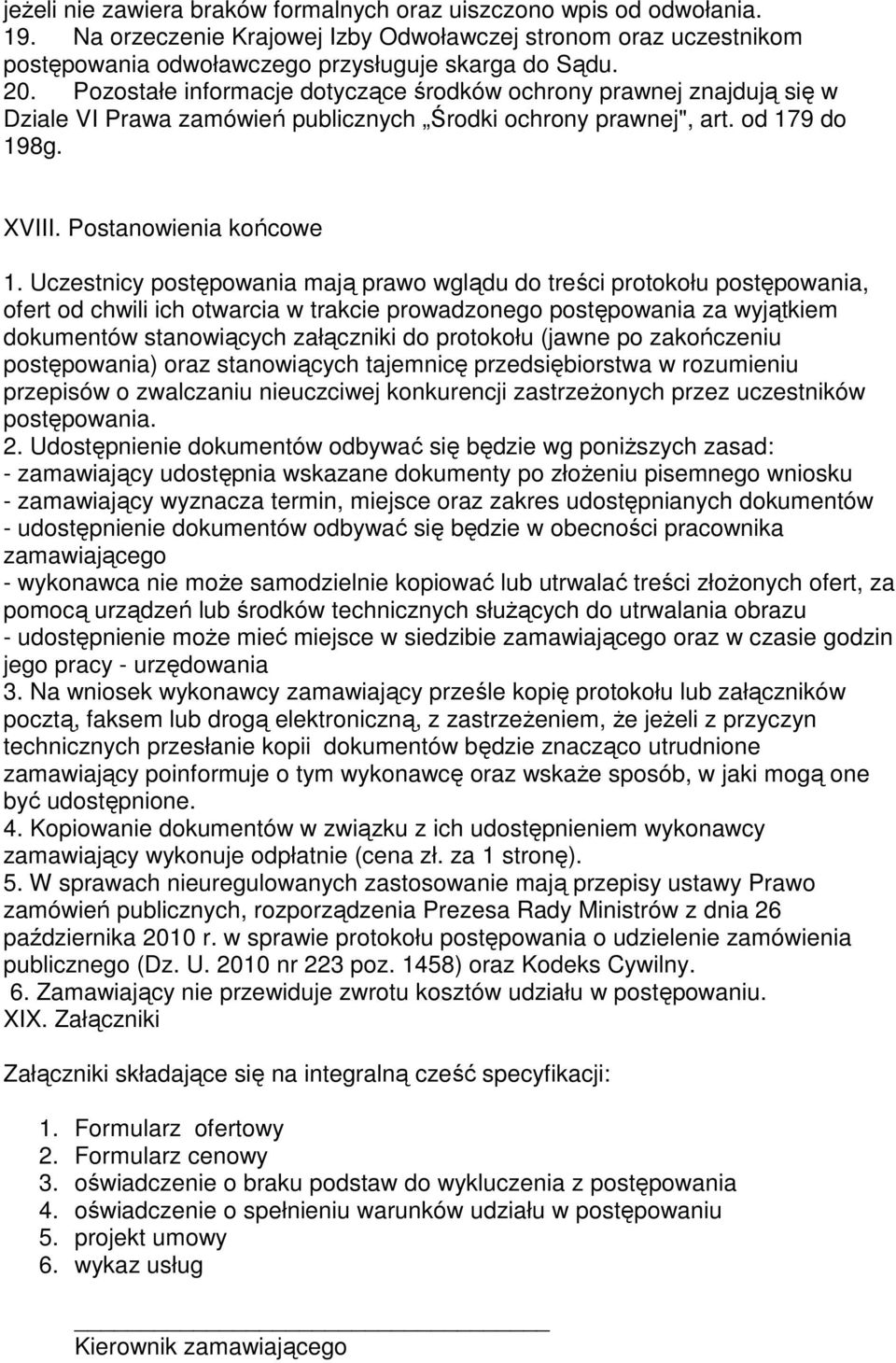 Uczestnicy postępowania mają prawo wglądu do treści protokołu postępowania, ofert od chwili ich otwarcia w trakcie prowadzonego postępowania za wyjątkiem dokumentów stanowiących załączniki do