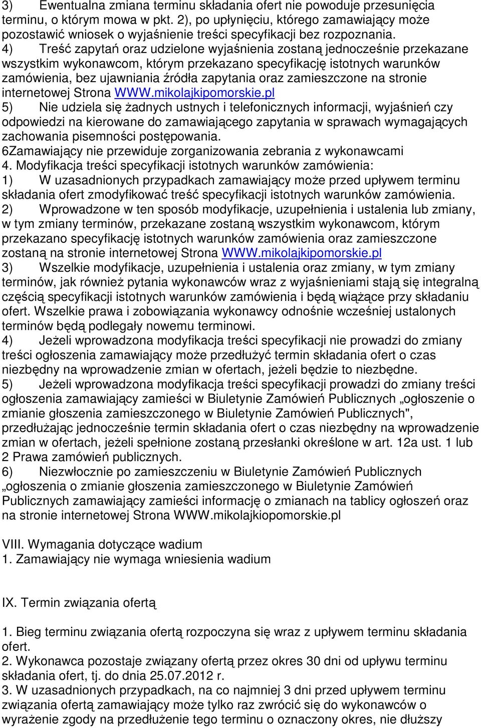 4) Treść zapytań oraz udzielone wyjaśnienia zostaną jednocześnie przekazane wszystkim wykonawcom, którym przekazano specyfikację istotnych warunków zamówienia, bez ujawniania źródła zapytania oraz