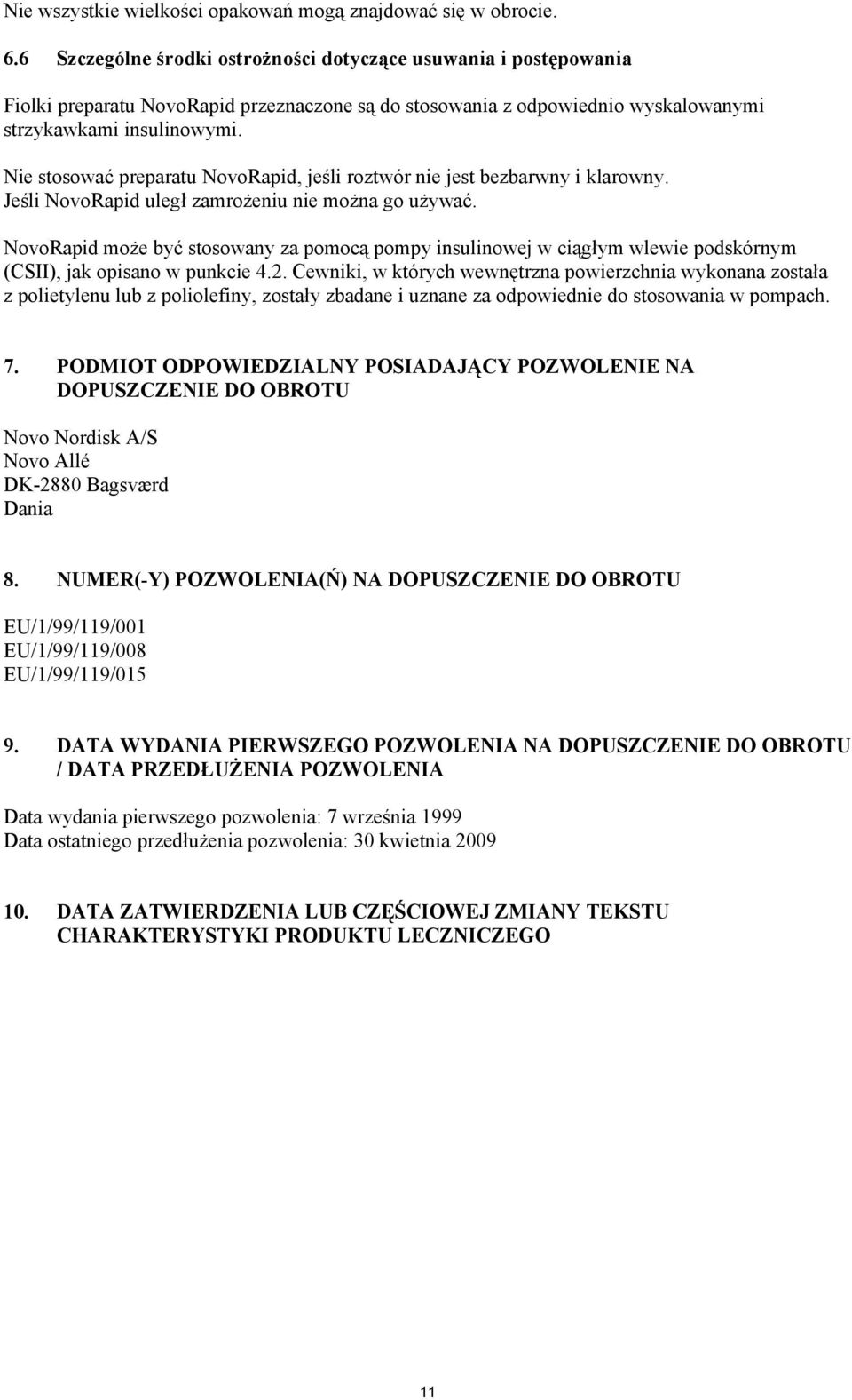 Nie stosować preparatu NovoRapid, jeśli roztwór nie jest bezbarwny i klarowny. Jeśli NovoRapid uległ zamrożeniu nie można go używać.