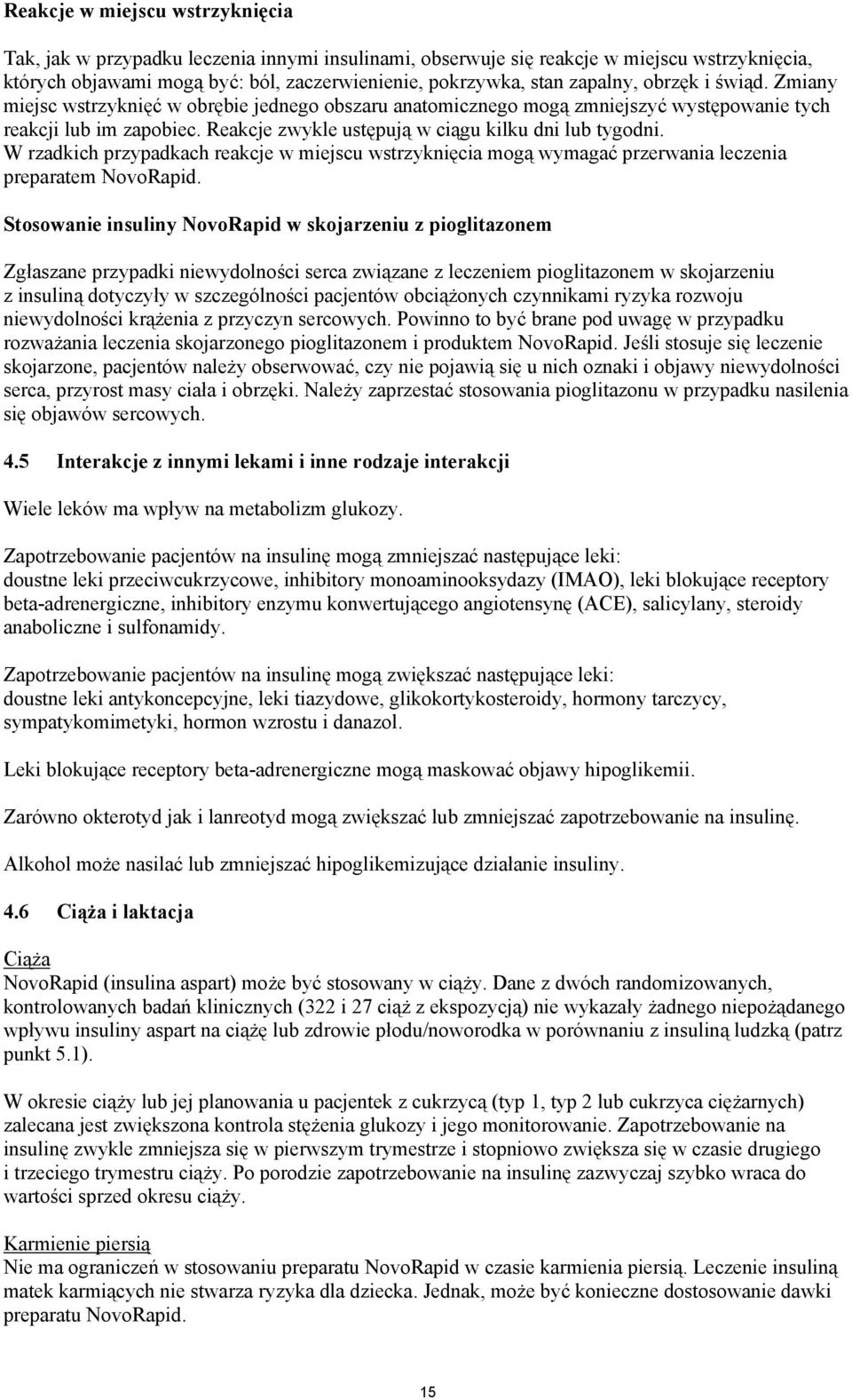 Reakcje zwykle ustępują w ciągu kilku dni lub tygodni. W rzadkich przypadkach reakcje w miejscu wstrzyknięcia mogą wymagać przerwania leczenia preparatem NovoRapid.