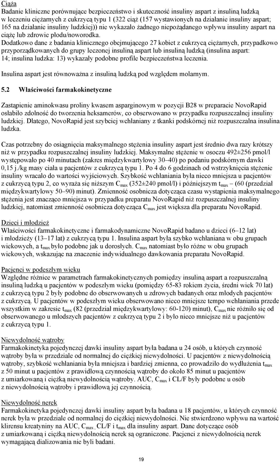 Dodatkowo dane z badania klinicznego obejmującego 27 kobiet z cukrzycą ciężarnych, przypadkowo przyporządkowanych do grupy leczonej insuliną aspart lub insuliną ludzką (insulina aspart: 14; insulina