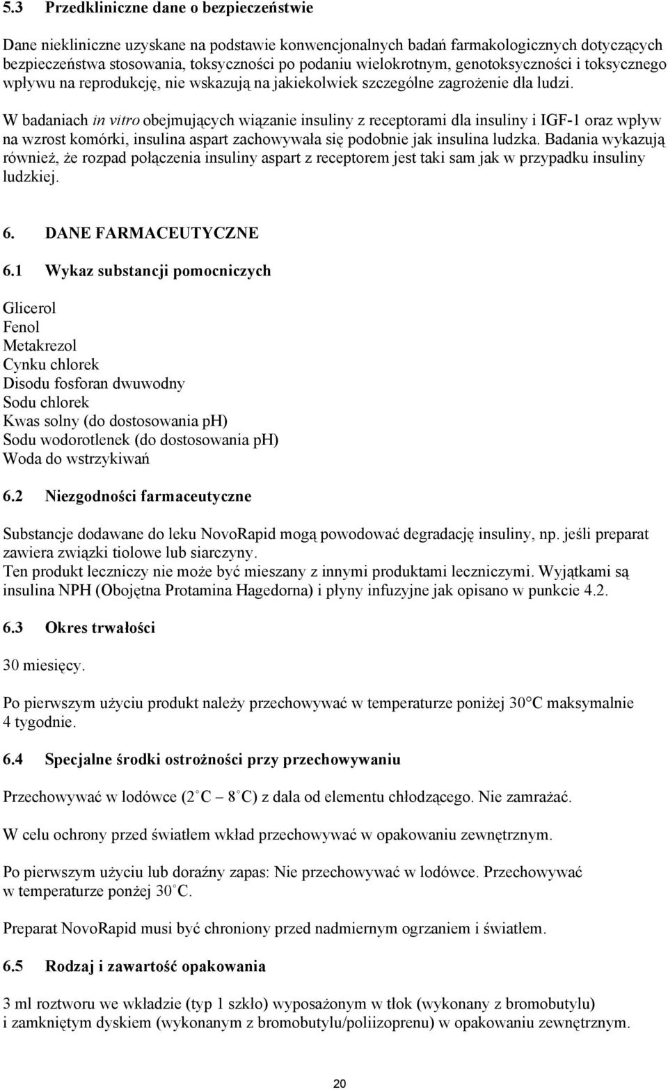 W badaniach in vitro obejmujących wiązanie insuliny z receptorami dla insuliny i IGF-1 oraz wpływ na wzrost komórki, insulina aspart zachowywała się podobnie jak insulina ludzka.