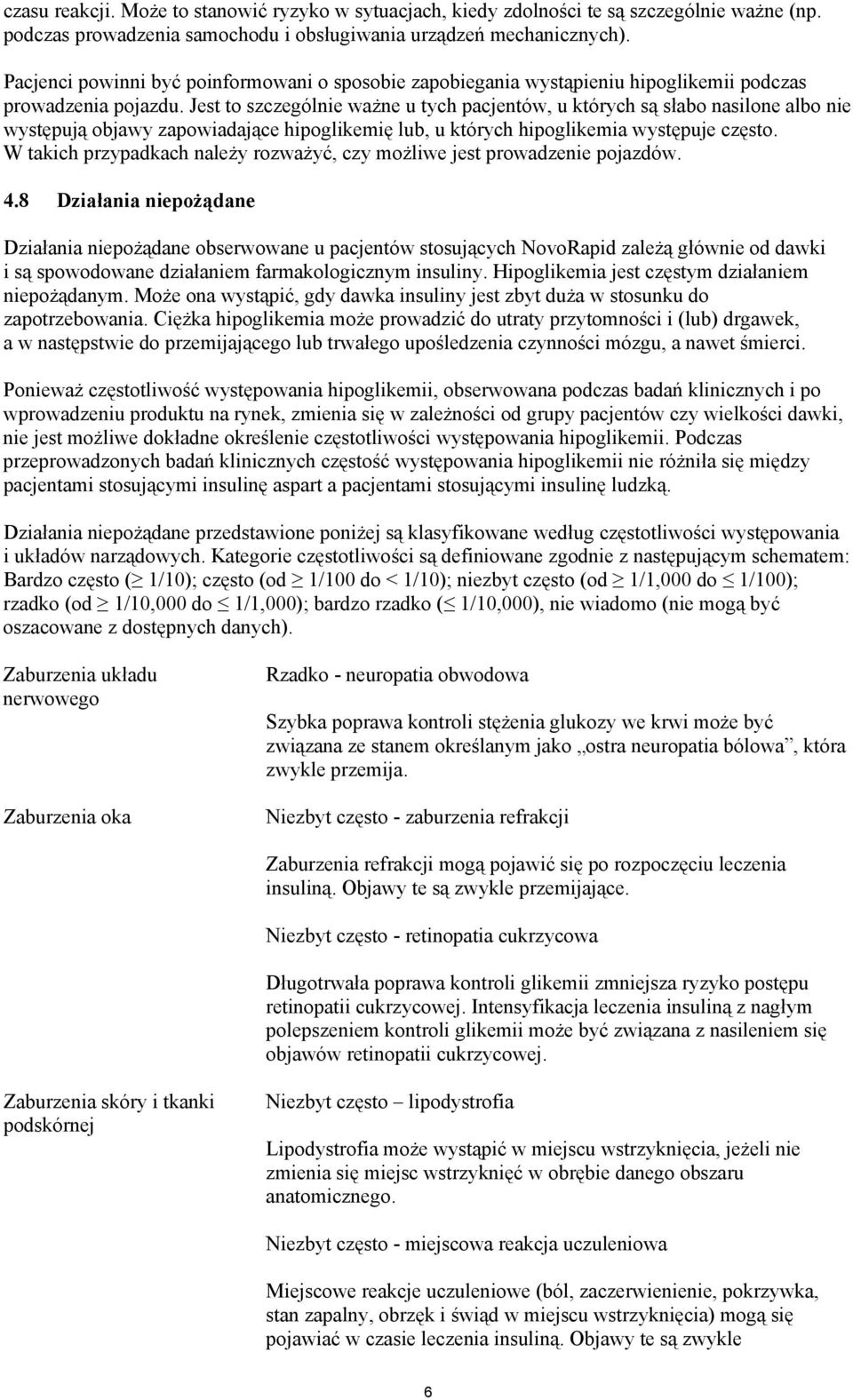 Jest to szczególnie ważne u tych pacjentów, u których są słabo nasilone albo nie występują objawy zapowiadające hipoglikemię lub, u których hipoglikemia występuje często.