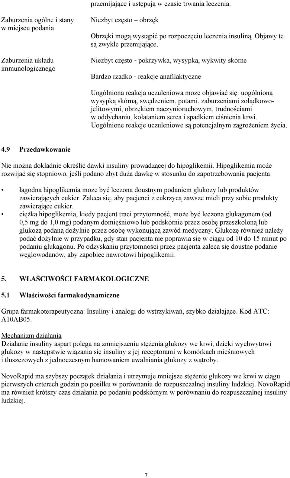 Niezbyt często - pokrzywka, wysypka, wykwity skórne Bardzo rzadko - reakcje anafilaktyczne Uogólniona reakcja uczuleniowa może objawiać się: uogólnioną wysypką skórną, swędzeniem, potami,