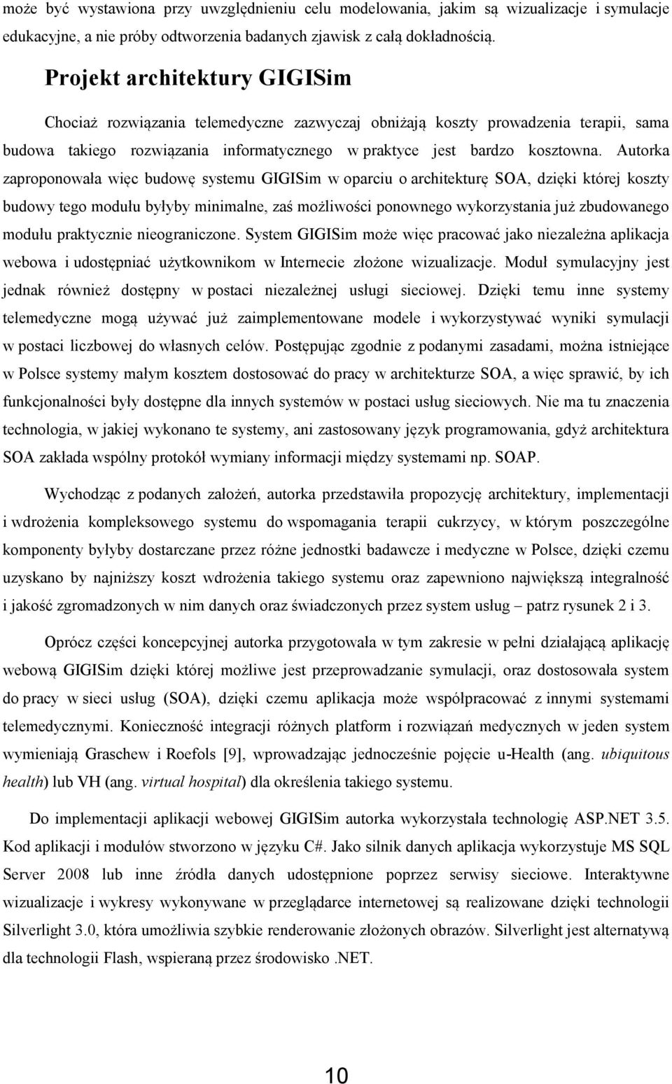 Autorka zaproponowała więc budowę systemu GIGISim w oparciu o architekturę SOA, dzięki której koszty budowy tego modułu byłyby minimalne, zaś możliwości ponownego wykorzystania już zbudowanego modułu