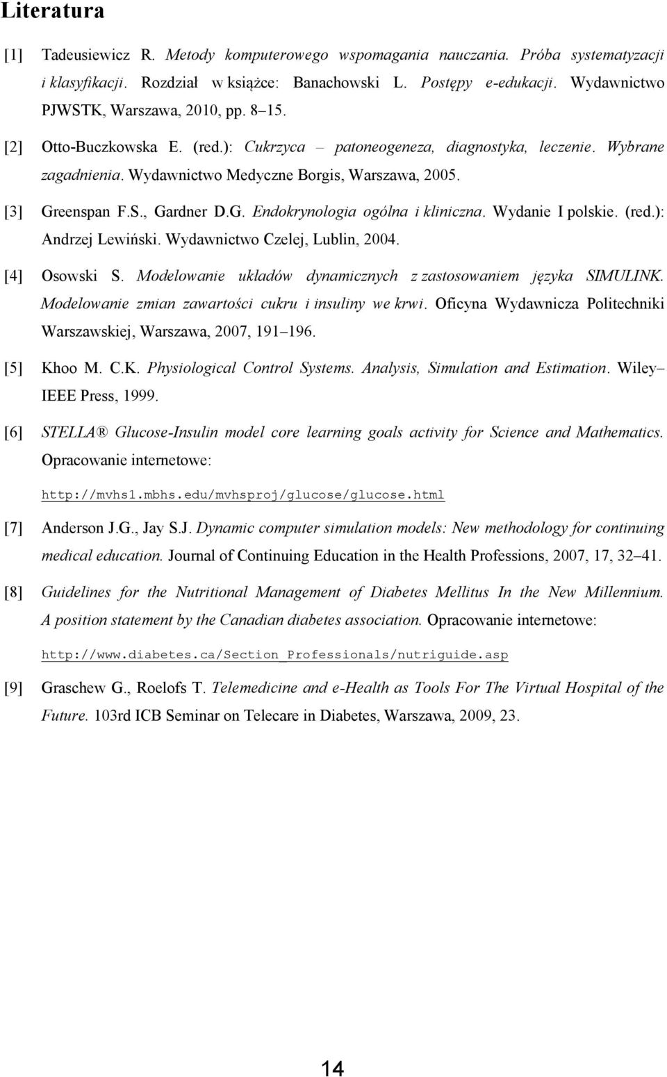 [3] Greenspan F.S., Gardner D.G. Endokrynologia ogólna i kliniczna. Wydanie I polskie. (red.): Andrzej Lewiński. Wydawnictwo Czelej, Lublin, 2004. [4] Osowski S.