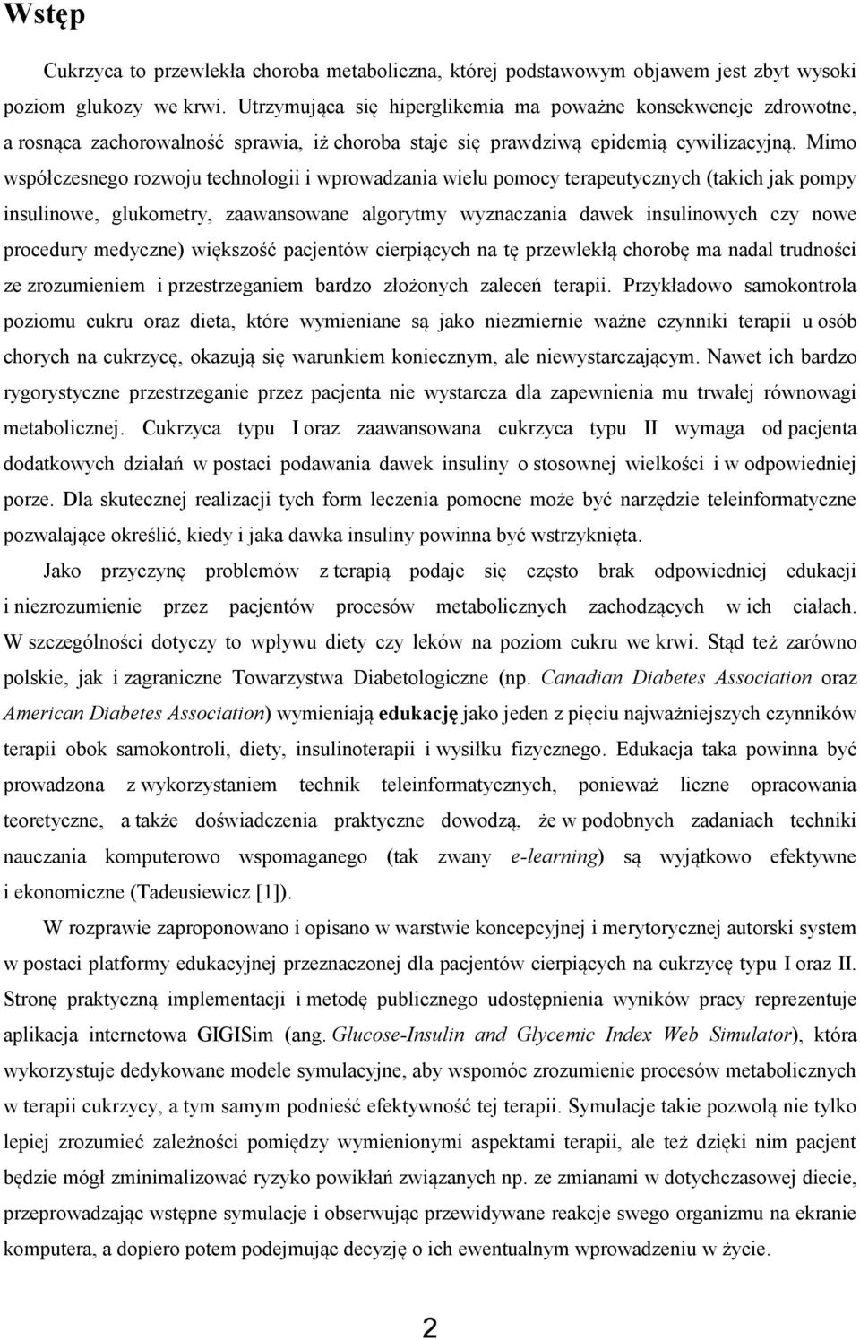 Mimo współczesnego rozwoju technologii i wprowadzania wielu pomocy terapeutycznych (takich jak pompy insulinowe, glukometry, zaawansowane algorytmy wyznaczania dawek insulinowych czy nowe procedury