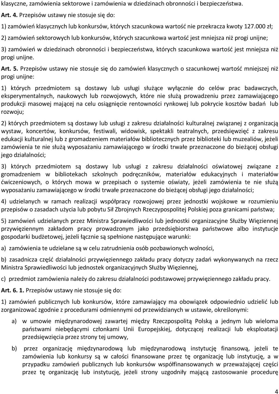 000 zł; 2) zamówień sektorowych lub konkursów, których szacunkowa wartość jest mniejsza niż progi unijne; 3) zamówień w dziedzinach obronności i bezpieczeństwa, których szacunkowa wartość jest