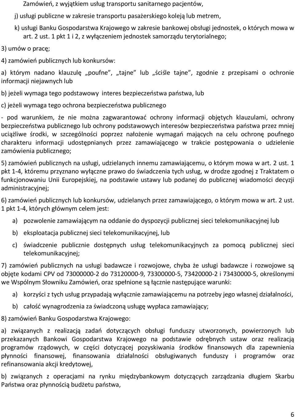 1 pkt 1 i 2, z wyłączeniem jednostek samorządu terytorialnego; 3) umów o pracę; 4) zamówień publicznych lub konkursów: a) którym nadano klauzulę poufne, tajne lub ściśle tajne, zgodnie z przepisami o