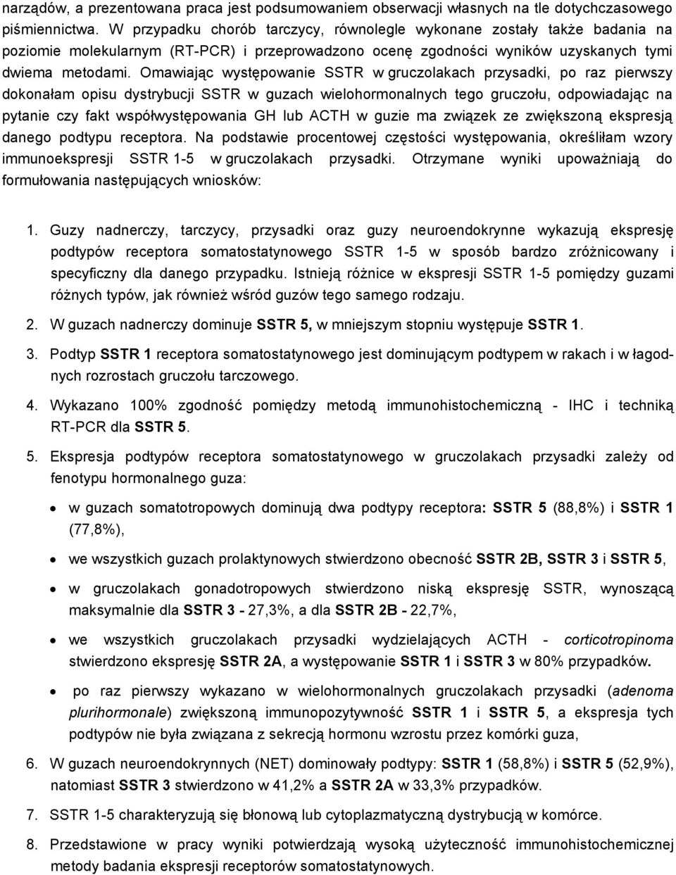 Omawiając występowanie SSTR w gruczolakach przysadki, po raz pierwszy dokonałam opisu dystrybucji SSTR w guzach wielohormonalnych tego gruczołu, odpowiadając na pytanie czy fakt współwystępowania GH