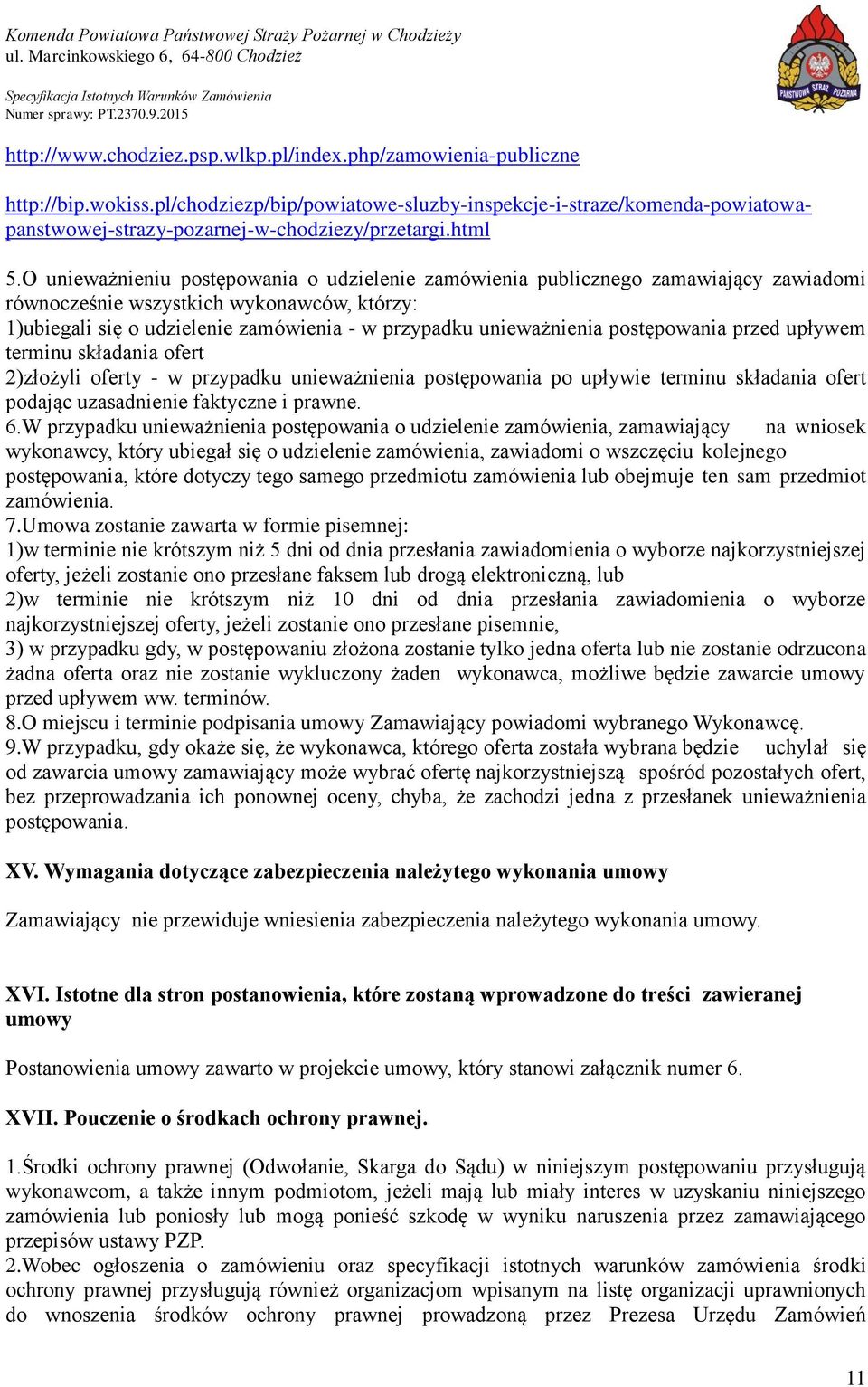 O unieważnieniu postępowania o udzielenie zamówienia publicznego zamawiający zawiadomi równocześnie wszystkich wykonawców, którzy: 1)ubiegali się o udzielenie zamówienia - w przypadku unieważnienia