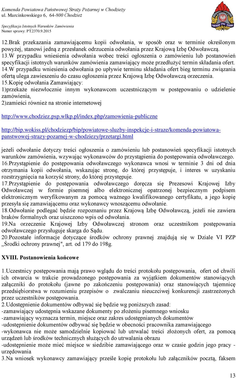 W przypadku wniesienia odwołania po upływie terminu składania ofert bieg terminu związania ofertą ulega zawieszeniu do czasu ogłoszenia przez Krajową Izbę Odwoławczą orzeczenia. 15.