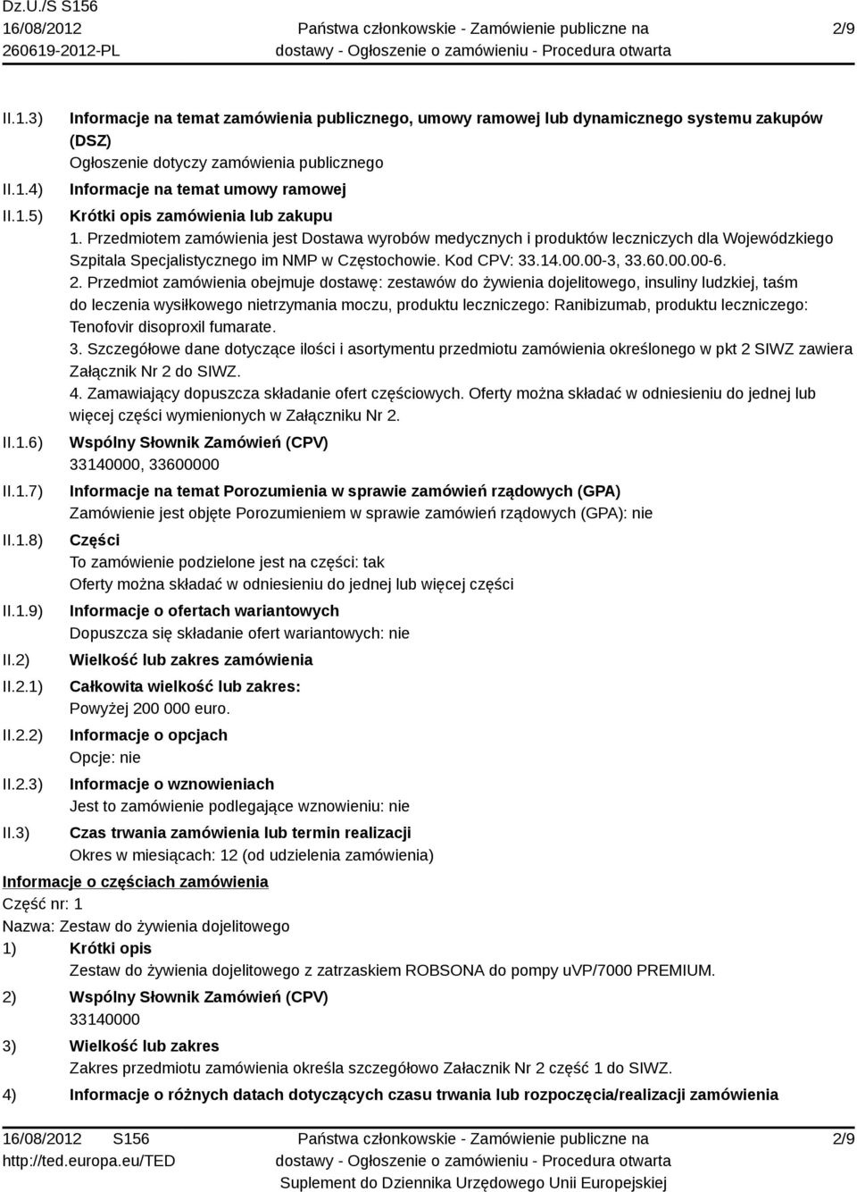 3) Informacje na temat zamówienia publicznego, umowy ramowej lub dynamicznego systemu zakupów (DSZ) Ogłoszenie dotyczy zamówienia publicznego Informacje na temat umowy ramowej Krótki opis zamówienia