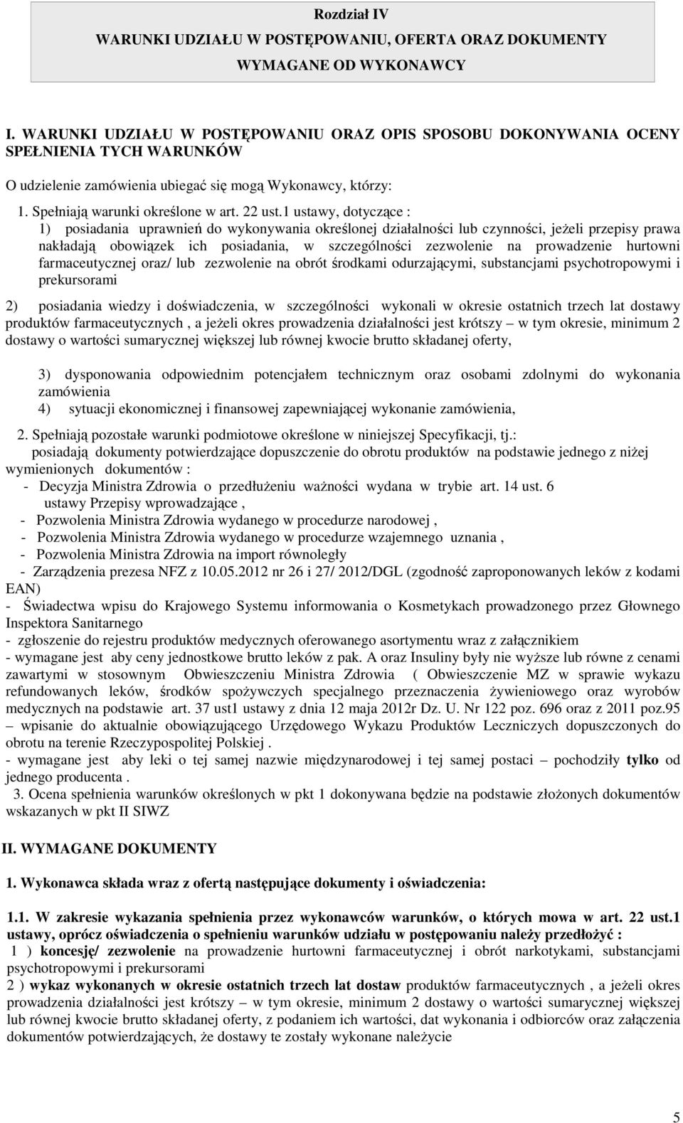 1 ustawy, dotyczące : 1) posiadania uprawnień do wykonywania określonej działalności lub czynności, jeżeli przepisy prawa nakładają obowiązek ich posiadania, w szczególności zezwolenie na prowadzenie