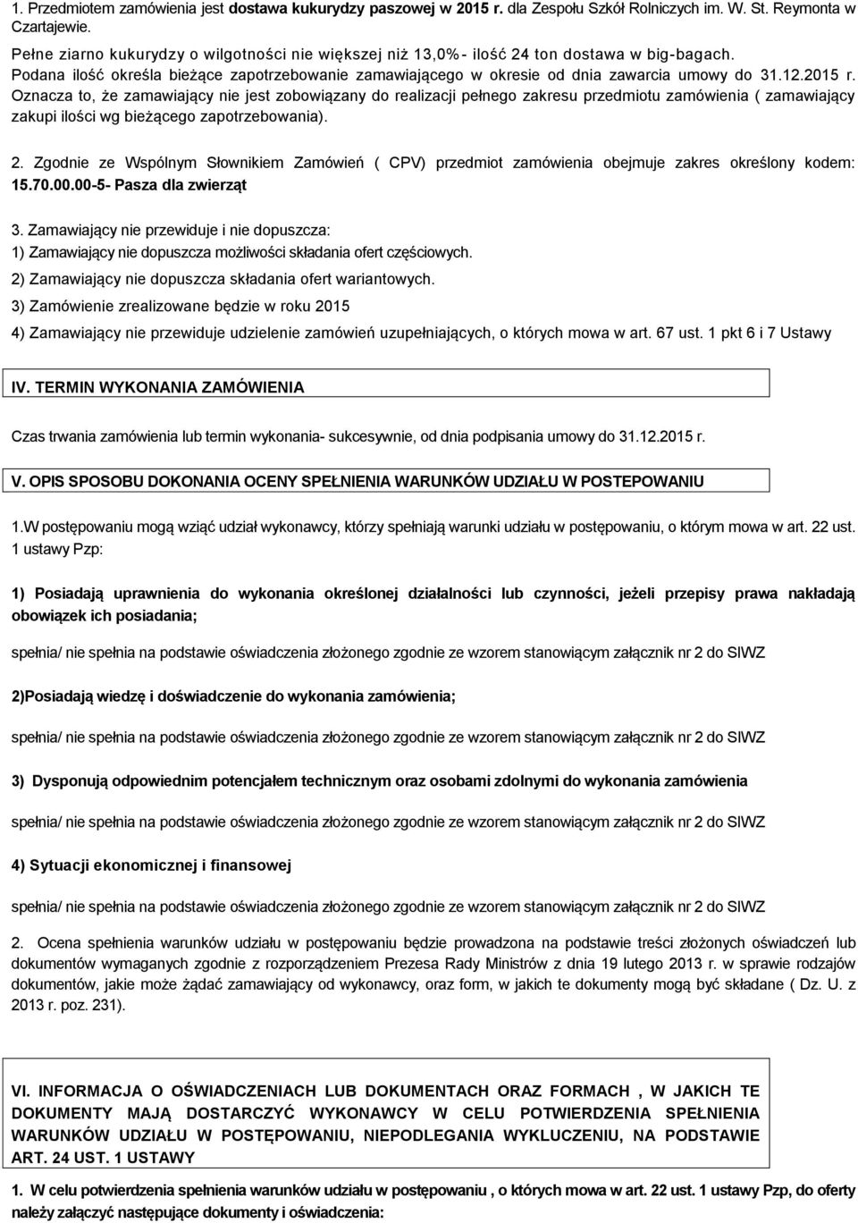 2015 r. Oznacza to, że zamawiający nie jest zobowiązany do realizacji pełnego zakresu przedmiotu zamówienia ( zamawiający zakupi ilości wg bieżącego zapotrzebowania). 2.