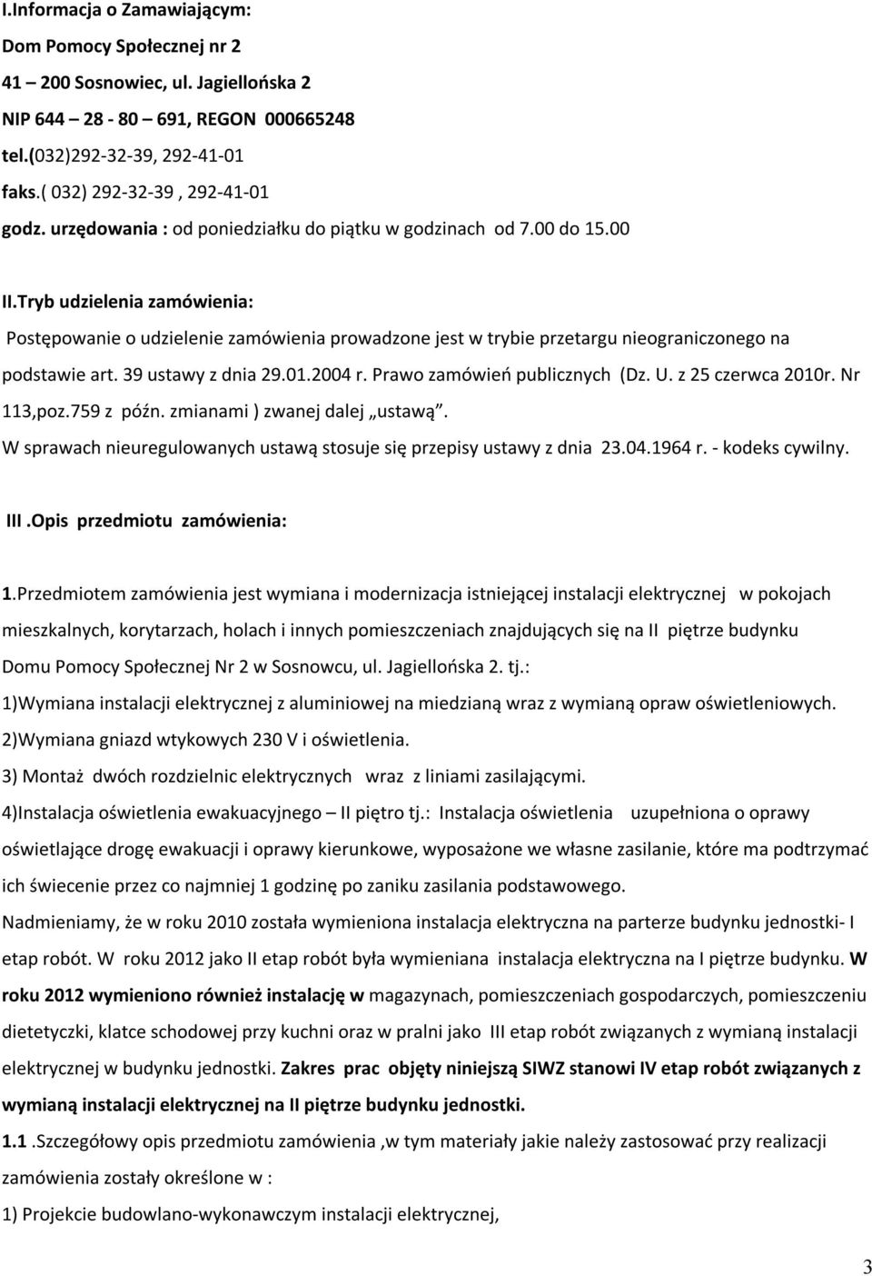 Tryb udzielenia zamówienia: Postępowanie o udzielenie zamówienia prowadzone jest w trybie przetargu nieograniczonego na podstawie art. 39 ustawy z dnia 29.01.2004 r. Prawo zamówień publicznych (Dz. U.