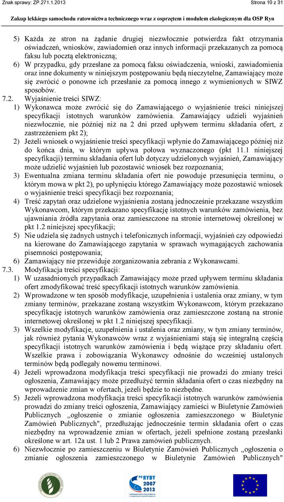 elektroniczną; 6) W przypadku, gdy przesłane za pomocą faksu oświadczenia, wnioski, zawiadomienia oraz inne dokumenty w niniejszym postępowaniu będą nieczytelne, Zamawiający może się zwrócić o