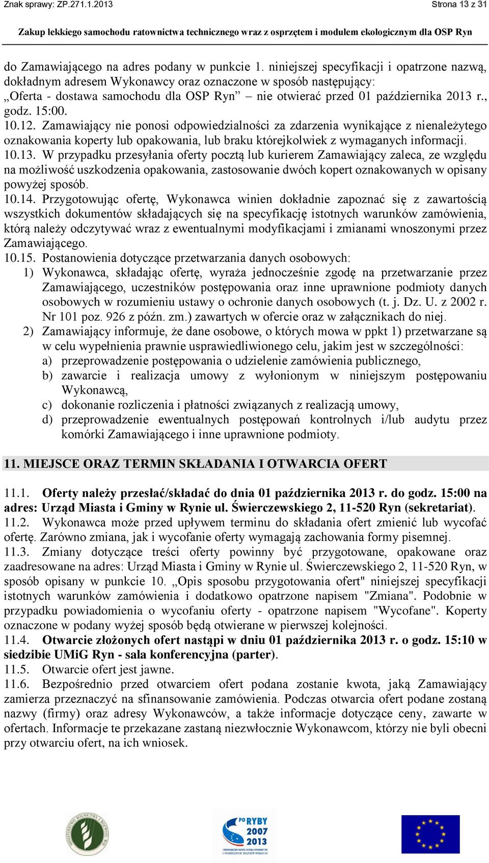 15:00. 10.12. Zamawiający nie ponosi odpowiedzialności za zdarzenia wynikające z nienależytego oznakowania koperty lub opakowania, lub braku którejkolwiek z wymaganych informacji. 10.13.