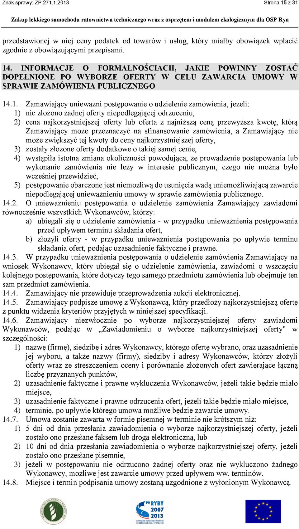 .1. Zamawiający unieważni postępowanie o udzielenie zamówienia, jeżeli: 1) nie złożono żadnej oferty niepodlegającej odrzuceniu, 2) cena najkorzystniejszej oferty lub oferta z najniższą ceną