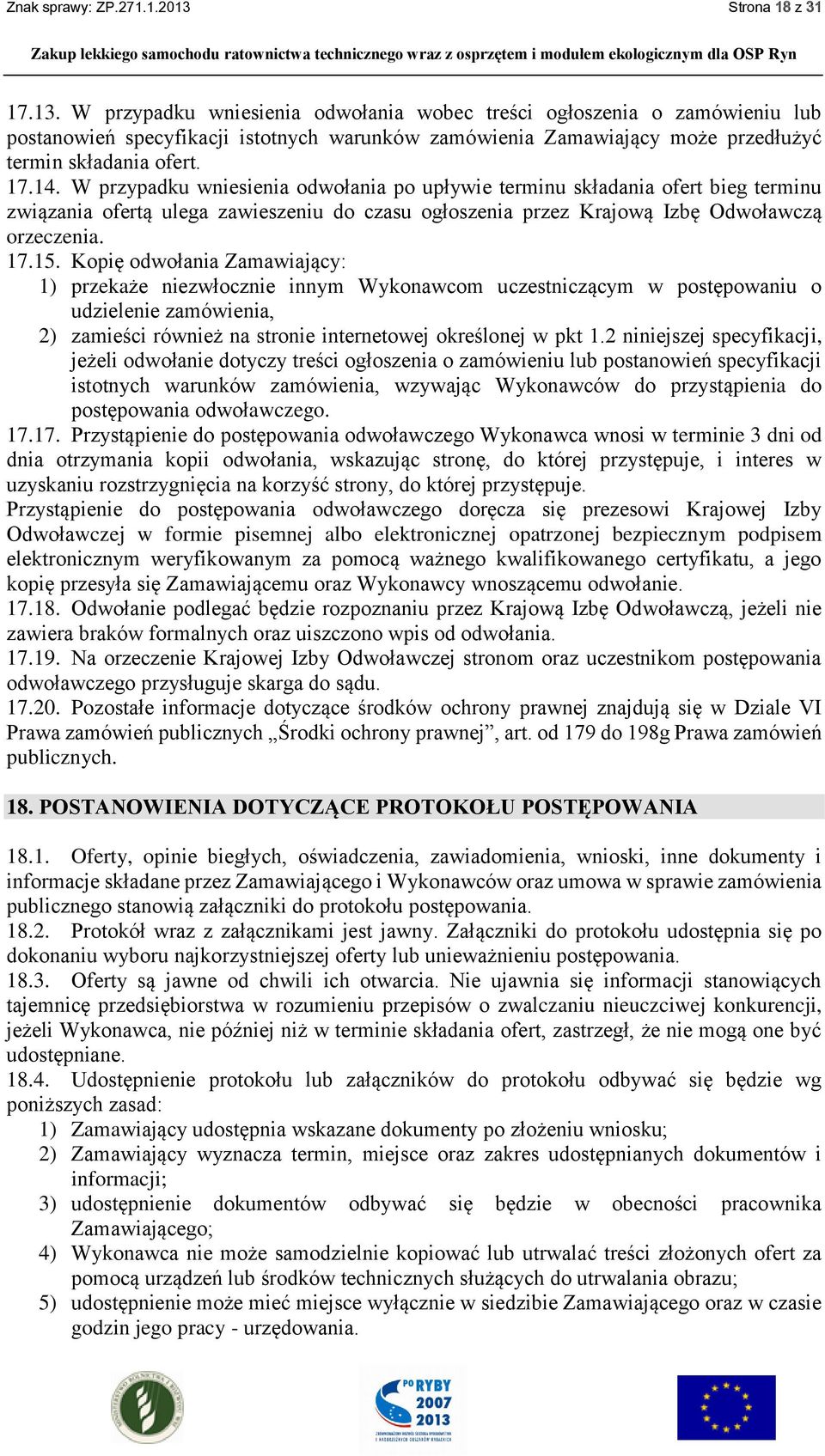 W przypadku wniesienia odwołania wobec treści ogłoszenia o zamówieniu lub postanowień specyfikacji istotnych warunków zamówienia Zamawiający może przedłużyć termin składania ofert. 17.14.