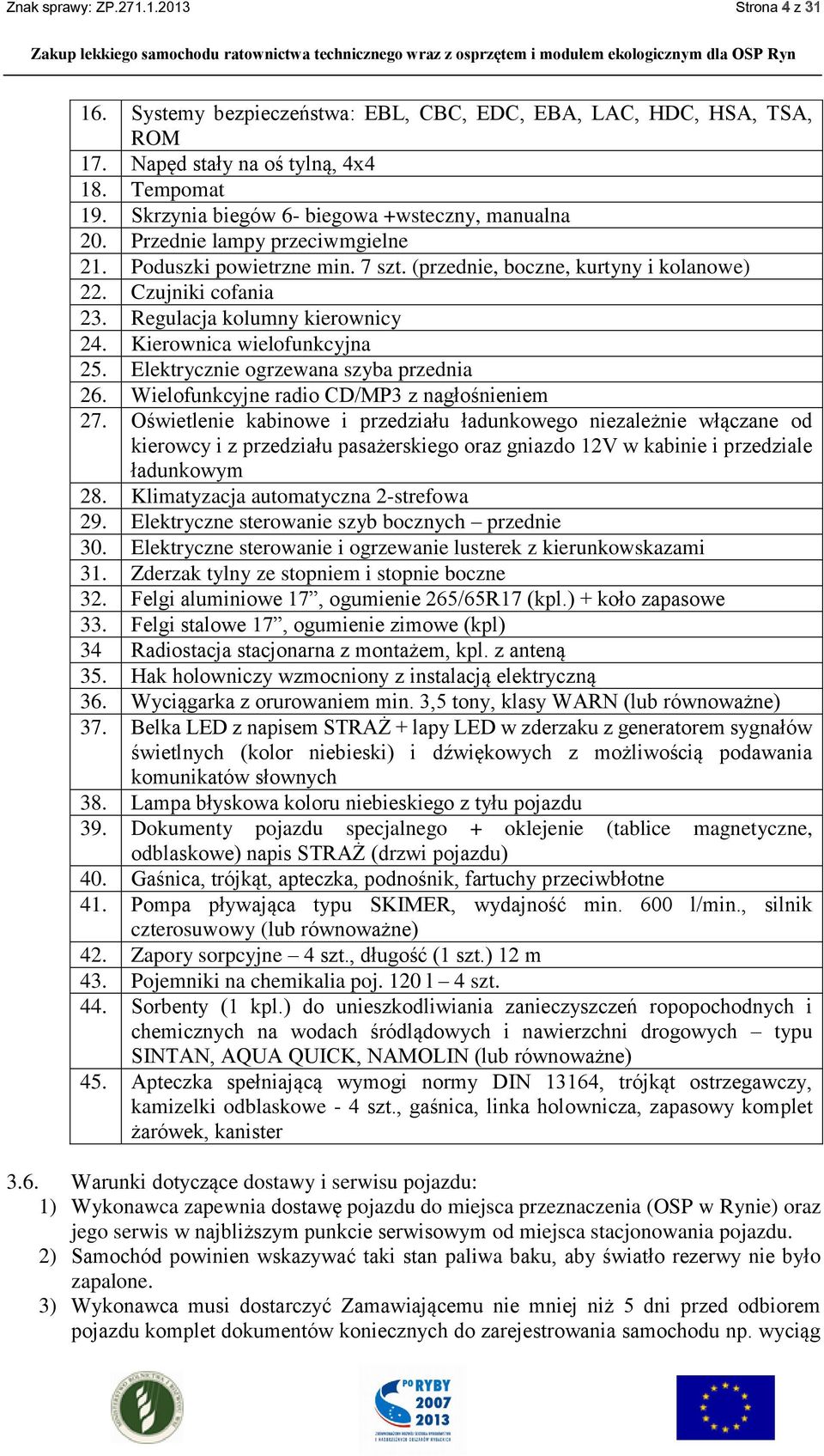 Regulacja kolumny kierownicy 24. Kierownica wielofunkcyjna 25. Elektrycznie ogrzewana szyba przednia 26. Wielofunkcyjne radio CD/MP3 z nagłośnieniem 27.