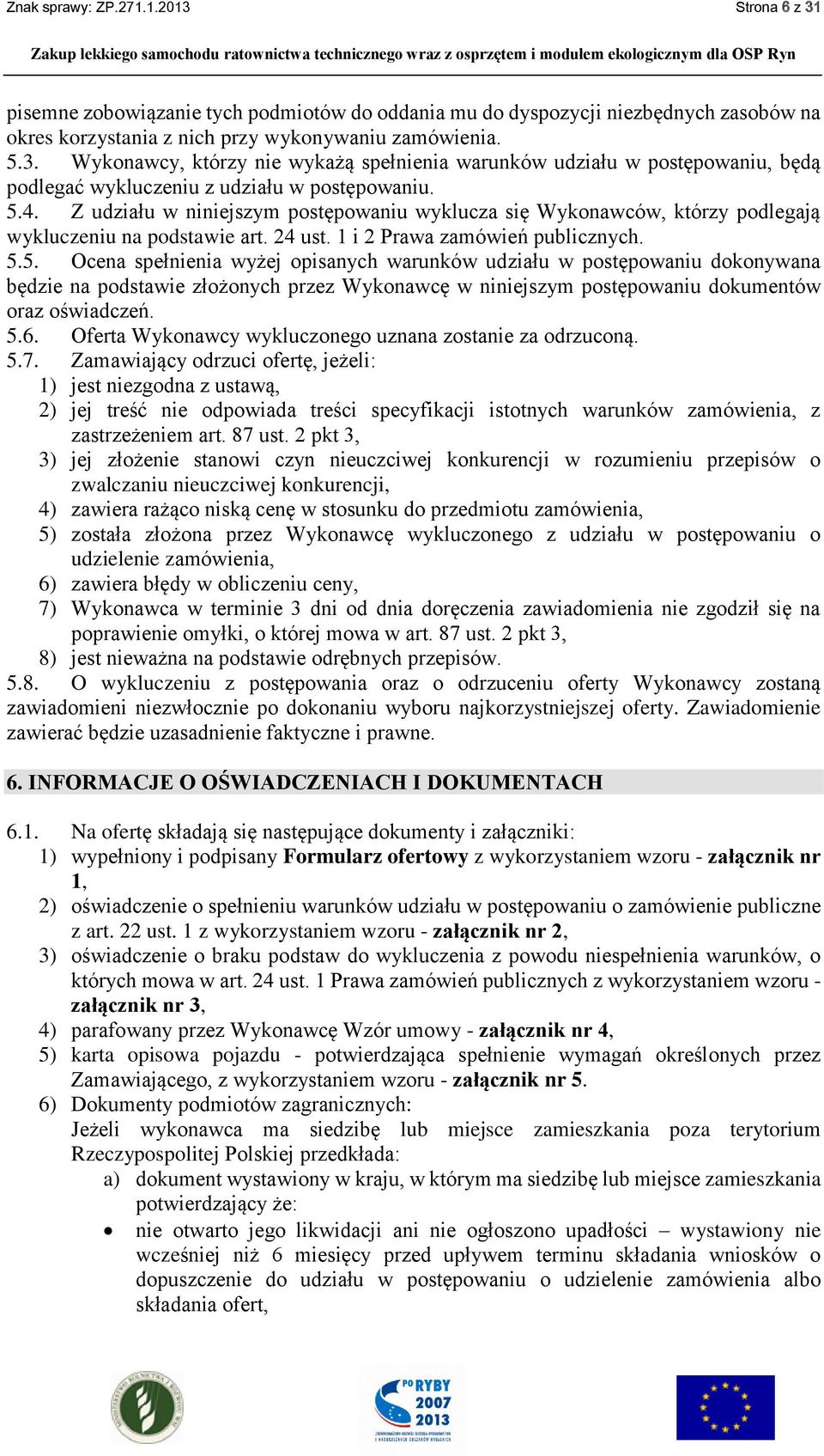 5.6. Oferta Wykonawcy wykluczonego uznana zostanie za odrzuconą. 5.7.