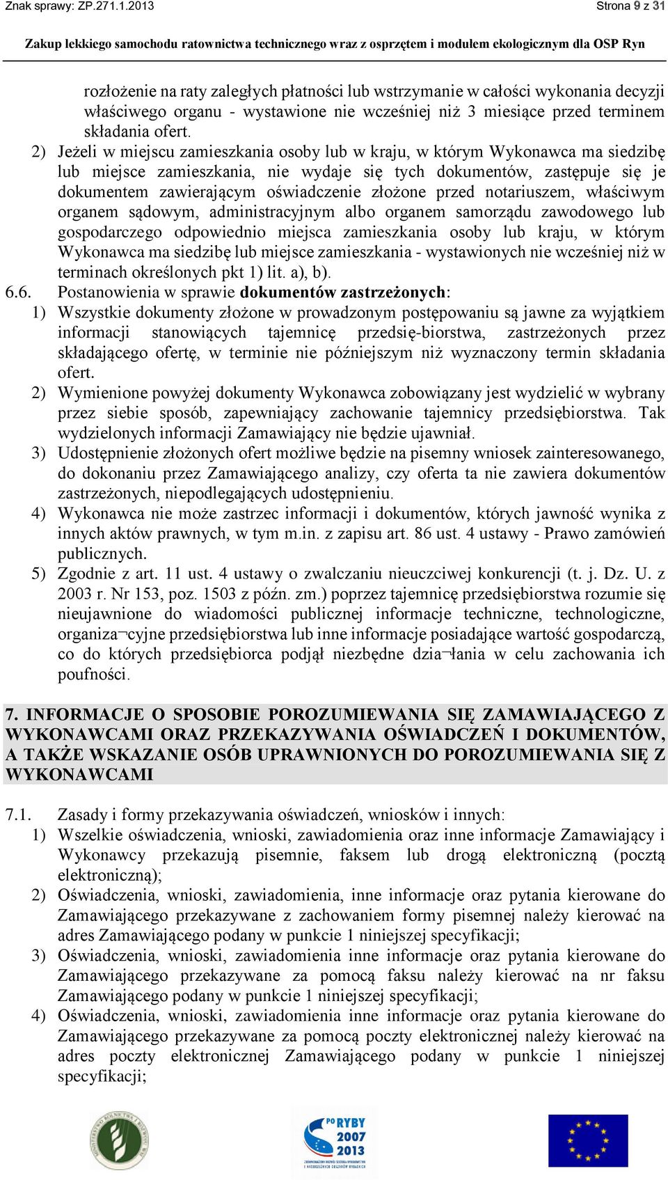 2) Jeżeli w miejscu zamieszkania osoby lub w kraju, w którym Wykonawca ma siedzibę lub miejsce zamieszkania, nie wydaje się tych dokumentów, zastępuje się je dokumentem zawierającym oświadczenie