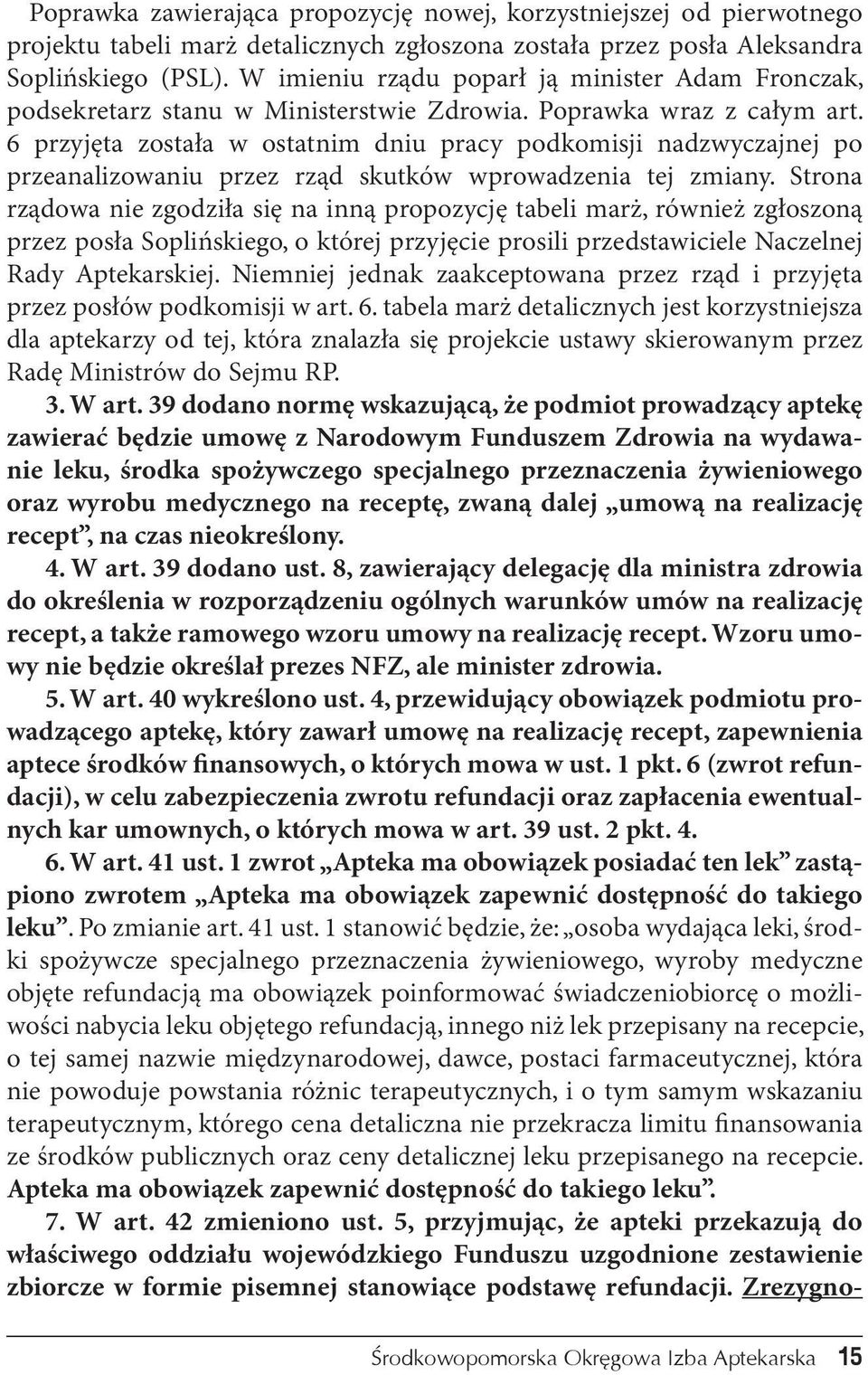 6 przyjęta została w ostatnim dniu pracy podkomisji nadzwyczajnej po przeanalizowaniu przez rząd skutków wprowadzenia tej zmiany.