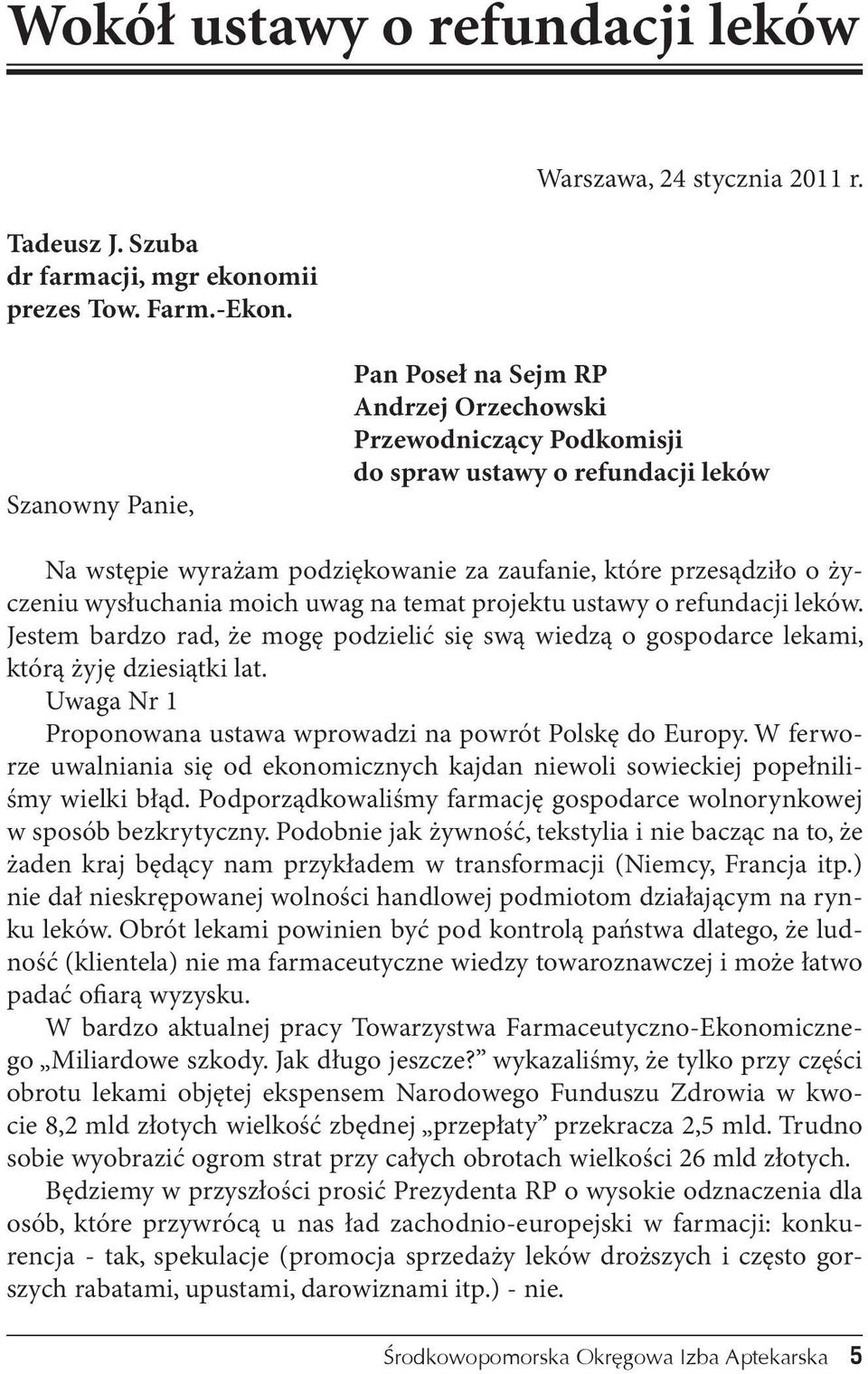 wysłuchania moich uwag na temat projektu ustawy o refundacji leków. Jestem bardzo rad, że mogę podzielić się swą wiedzą o gospodarce lekami, którą żyję dziesiątki lat.