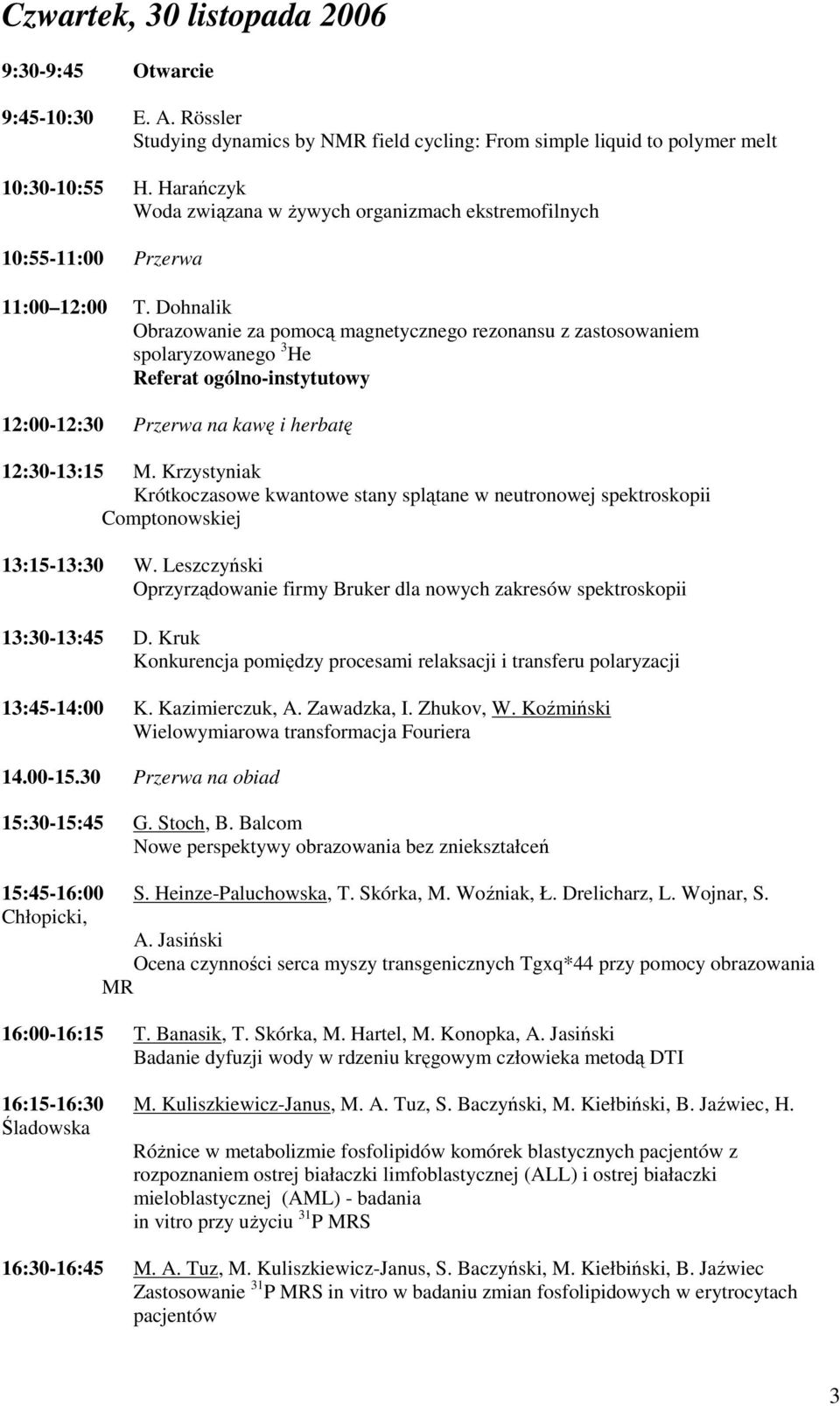 Dohnalik Obrazowanie za pomocą magnetycznego rezonansu z zastosowaniem spolaryzowanego 3 He Referat ogólno-instytutowy 12:00-12:30 Przerwa na kawę i herbatę 12:30-13:15 M.