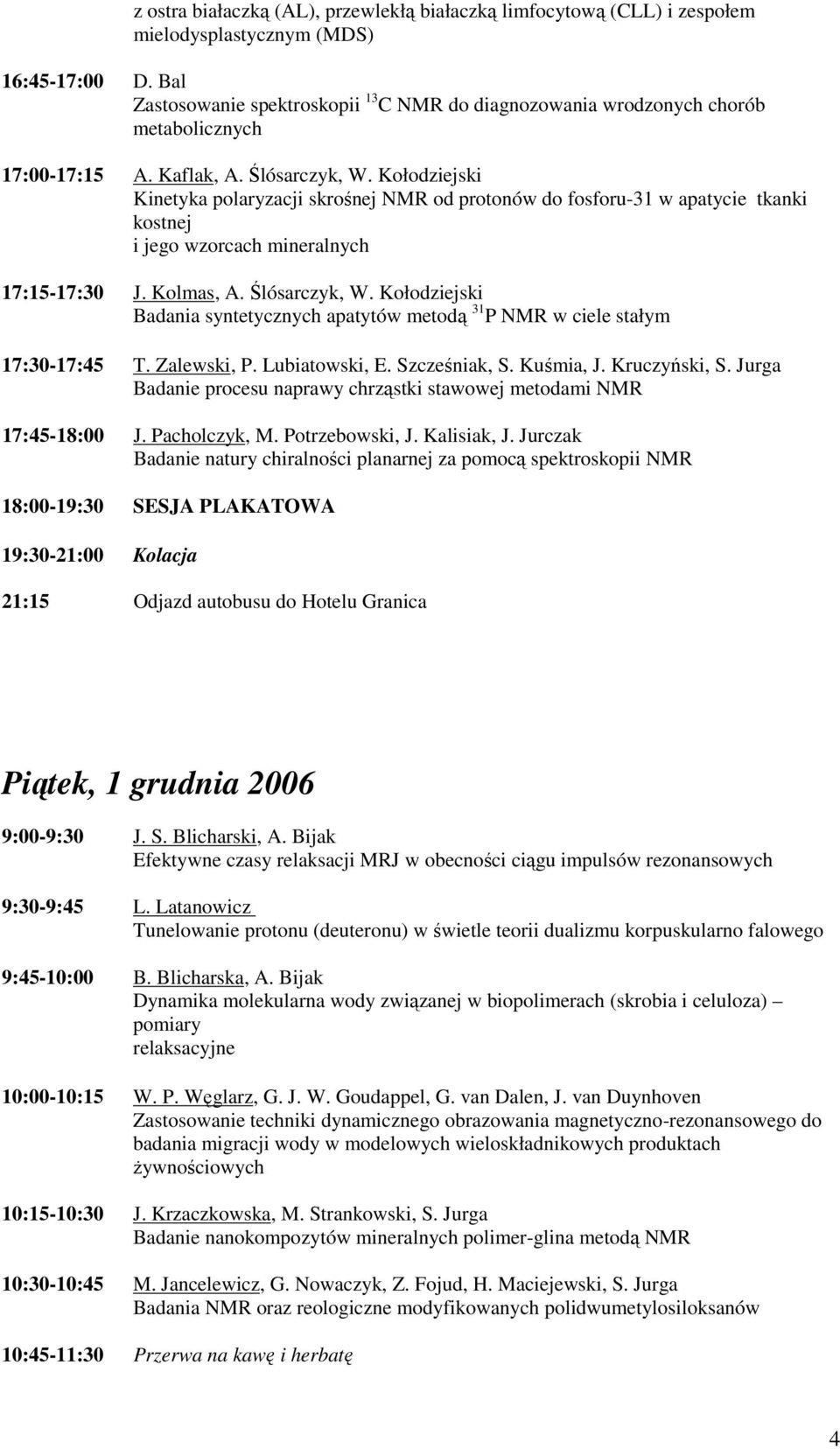 Kołodziejski Kinetyka polaryzacji skrośnej NMR od protonów do fosforu-31 w apatycie tkanki kostnej i jego wzorcach mineralnych 17:15-17:30 J. Kolmas, A. Ślósarczyk, W.