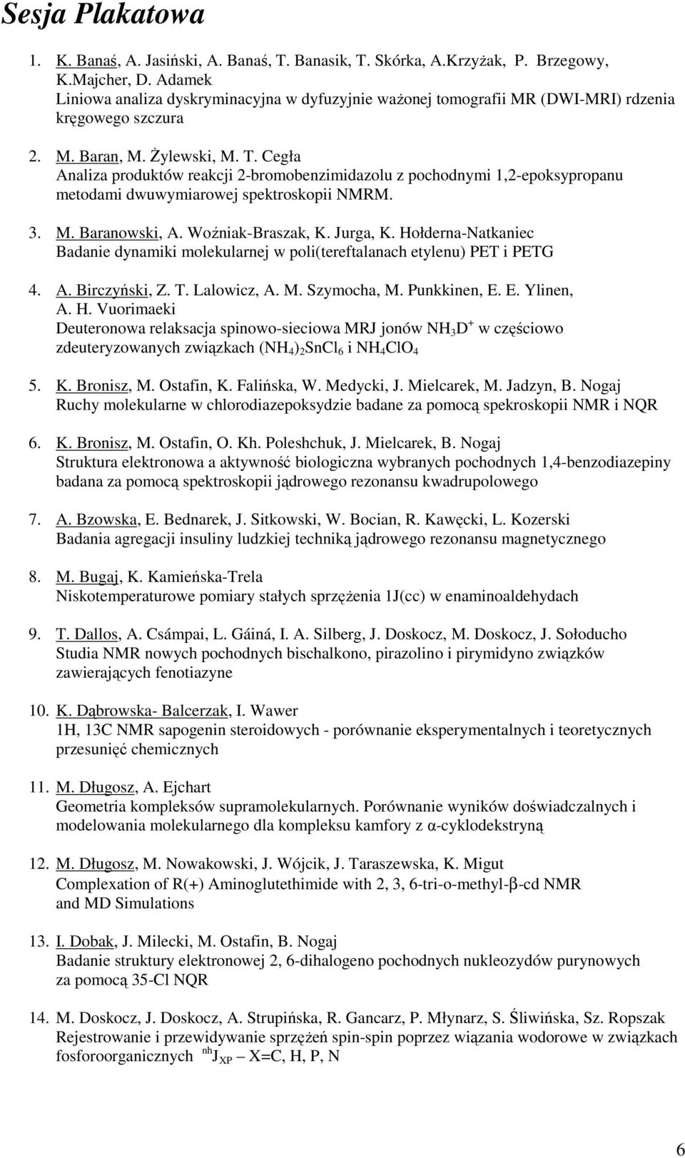 Cegła Analiza produktów reakcji 2-bromobenzimidazolu z pochodnymi 1,2-epoksypropanu metodami dwuwymiarowej spektroskopii NMRM. 3. M. Baranowski, A. Woźniak-Braszak, K. Jurga, K.