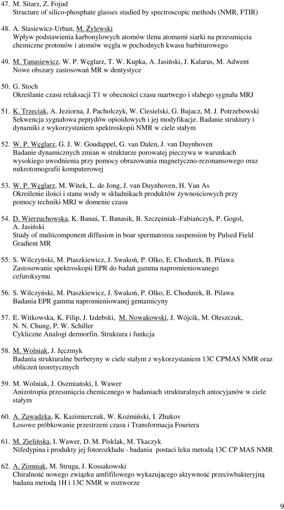 Jasiński, J. Kalarus, M. Adwent Nowe obszary zastosowań MR w dentystyce 50. G. Stoch Określanie czasu relaksacji T1 w obecności czasu martwego i słabego sygnału MRJ 51. K. Trzeciak, A. Jeziorna, J.