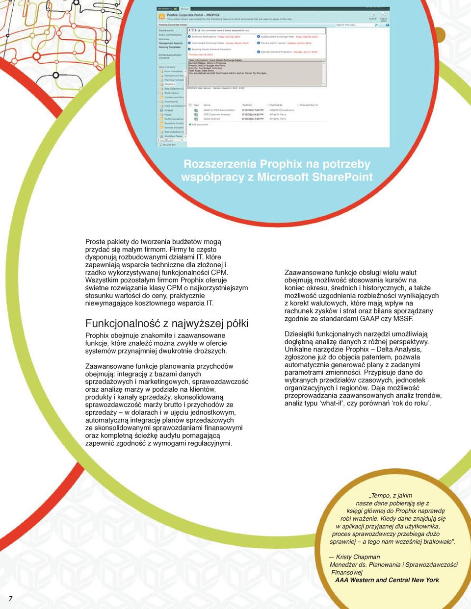 Wszystkim pozostałym firmom Prophix oferuje świetne rozwiązanie klasy CPM o najkorzystniejszym stosunku wartości do ceny, praktycznie niewymagające kosztownego wsparcia IT.