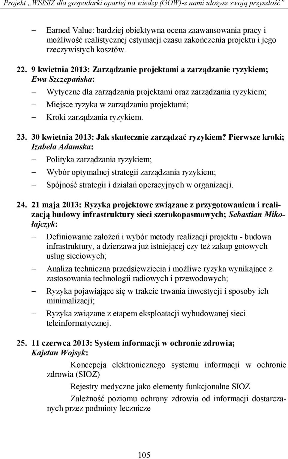 9 kwietnia 2013: Zarządzanie projektami a zarządzanie ryzykiem; Ewa Szczepańska: Wytyczne dla zarządzania projektami oraz zarządzania ryzykiem; Miejsce ryzyka w zarządzaniu projektami; Kroki