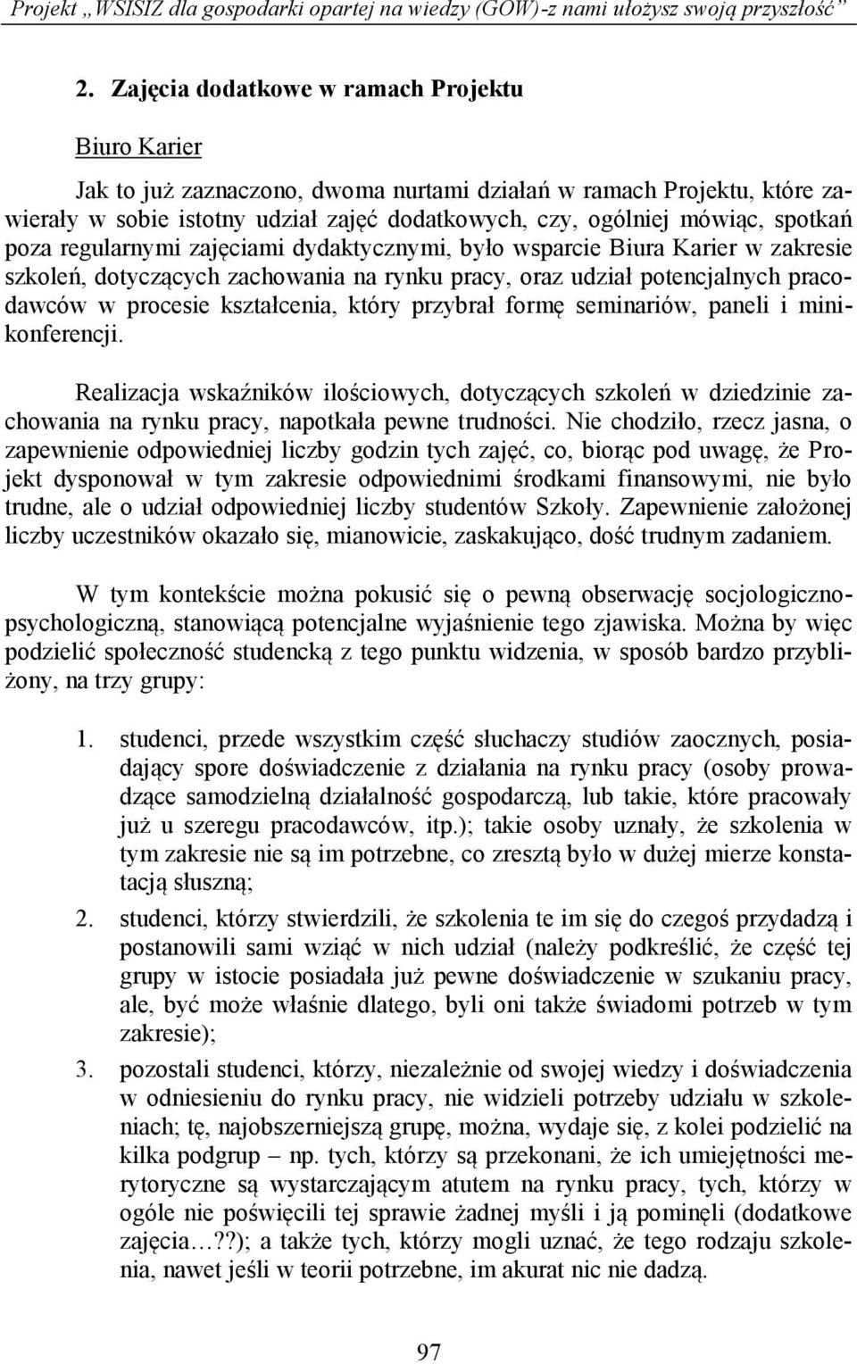 spotkań poza regularnymi zajęciami dydaktycznymi, było wsparcie Biura Karier w zakresie szkoleń, dotyczących zachowania na rynku pracy, oraz udział potencjalnych pracodawców w procesie kształcenia,