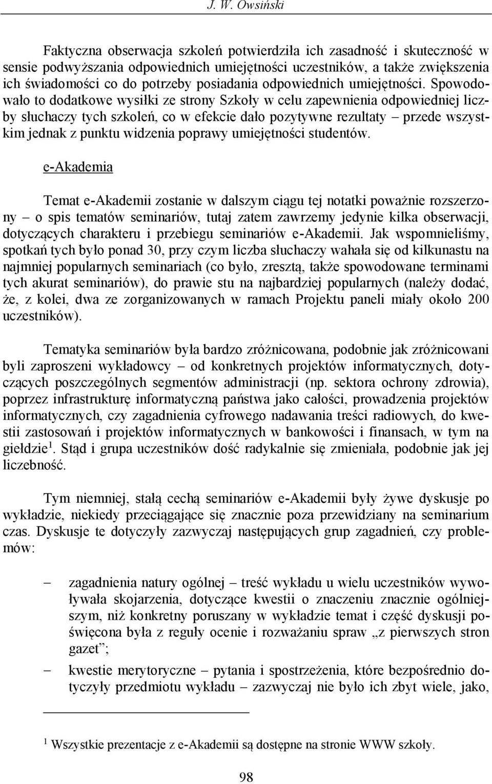 Spowodowało to dodatkowe wysiłki ze strony Szkoły w celu zapewnienia odpowiedniej liczby słuchaczy tych szkoleń, co w efekcie dało pozytywne rezultaty przede wszystkim jednak z punktu widzenia