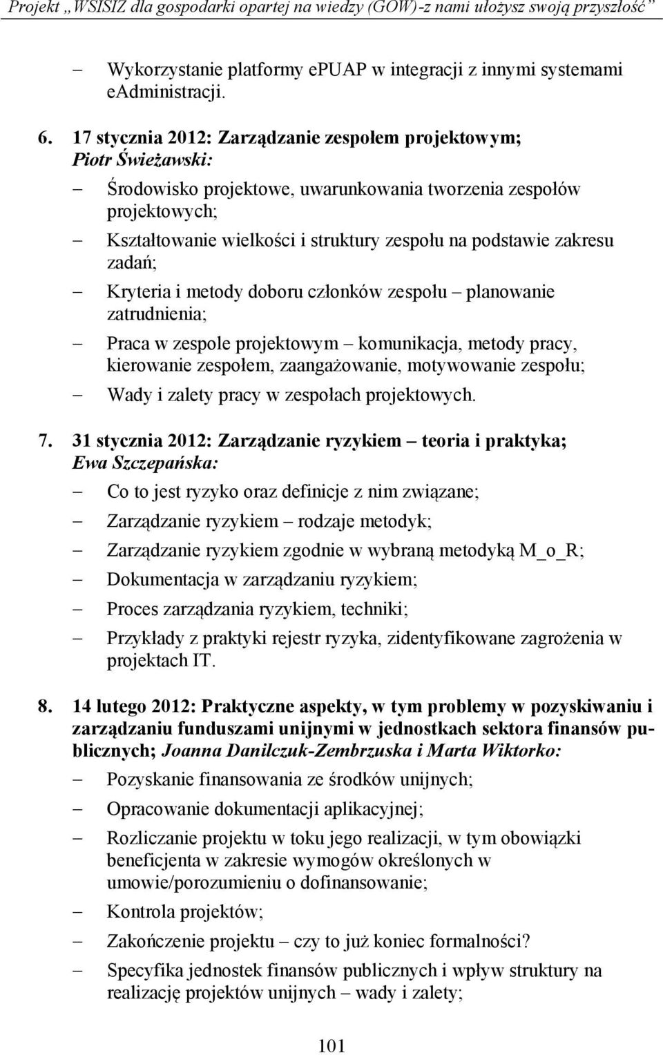 zakresu zadań; Kryteria i metody doboru członków zespołu planowanie zatrudnienia; Praca w zespole projektowym komunikacja, metody pracy, kierowanie zespołem, zaangażowanie, motywowanie zespołu; Wady