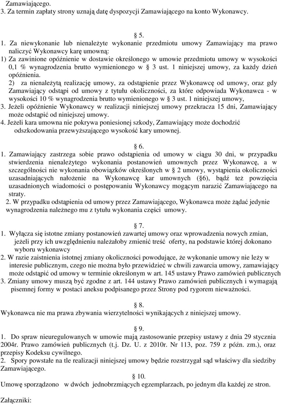 0,1 % wynagrodzenia brutto wymienionego w 3 ust. 1 niniejszej umowy, za kaŝdy dzień opóźnienia.