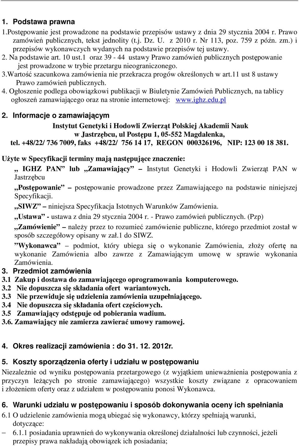 1 oraz 39-44 ustawy Prawo zamówień publicznych postępowanie jest prowadzone w trybie przetargu nieograniczonego. 3.Wartość szacunkowa zamówienia nie przekracza progów określonych w art.