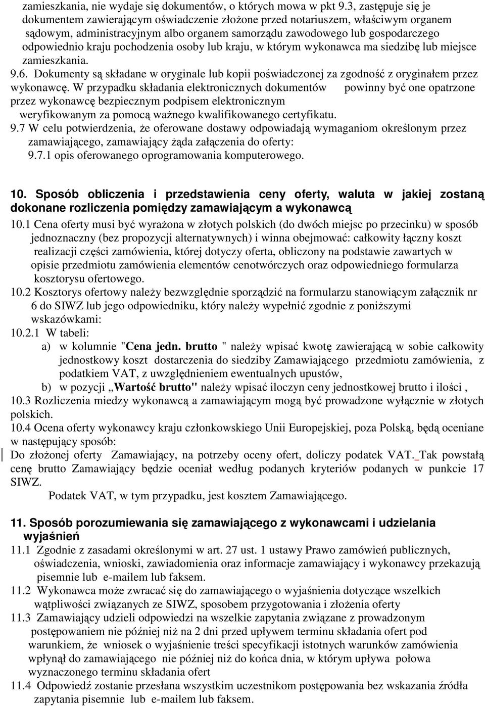 pochodzenia osoby lub kraju, w którym wykonawca ma siedzibę lub miejsce zamieszkania. 9.6. Dokumenty są składane w oryginale lub kopii poświadczonej za zgodność z oryginałem przez wykonawcę.