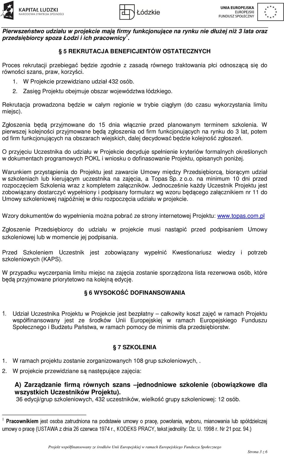 W Projekcie przewidziano udział 432 osób. 2. Zasięg Projektu obejmuje obszar województwa łódzkiego.