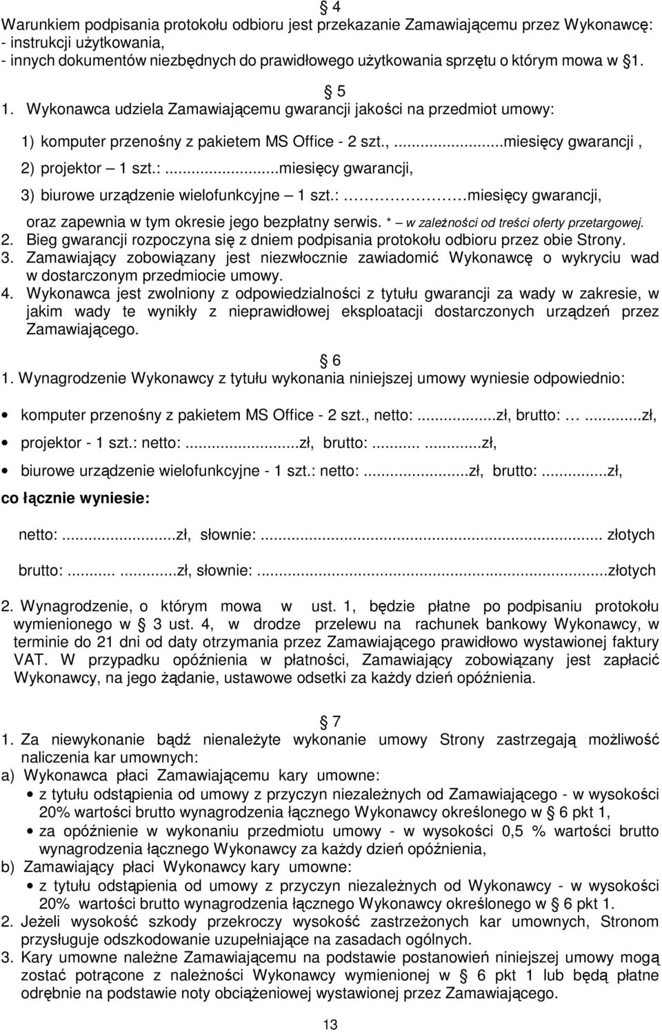 : miesięcy gwarancji, oraz zapewnia w tym okresie jego bezpłatny serwis. * w zależności od treści oferty przetargowej. 2.