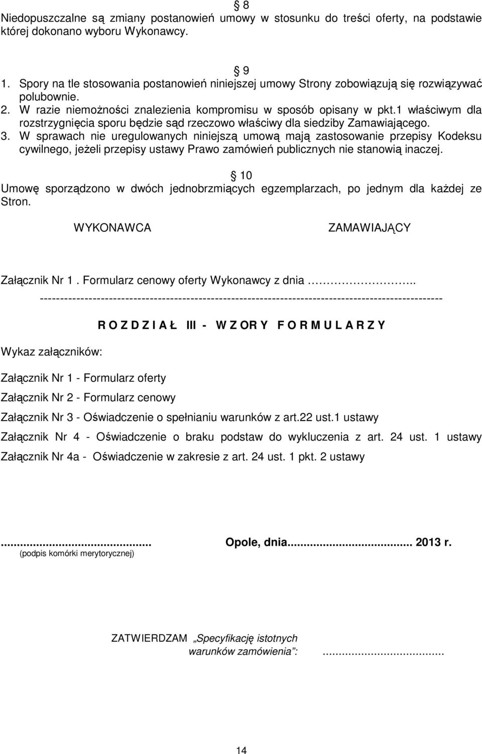 1 właściwym dla rozstrzygnięcia sporu będzie sąd rzeczowo właściwy dla siedziby Zamawiającego. 3.