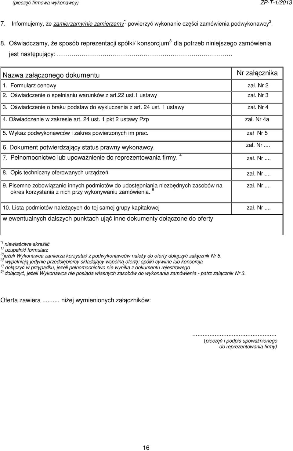 Oświadczenie o spełnianiu warunków z art.22 ust.1 ustawy zał. Nr 3 3. Oświadczenie o braku podstaw do wykluczenia z art. 24 ust. 1 ustawy zał. Nr 4 4. Oświadczenie w zakresie art. 24 ust. 1 pkt 2 ustawy Pzp zał.