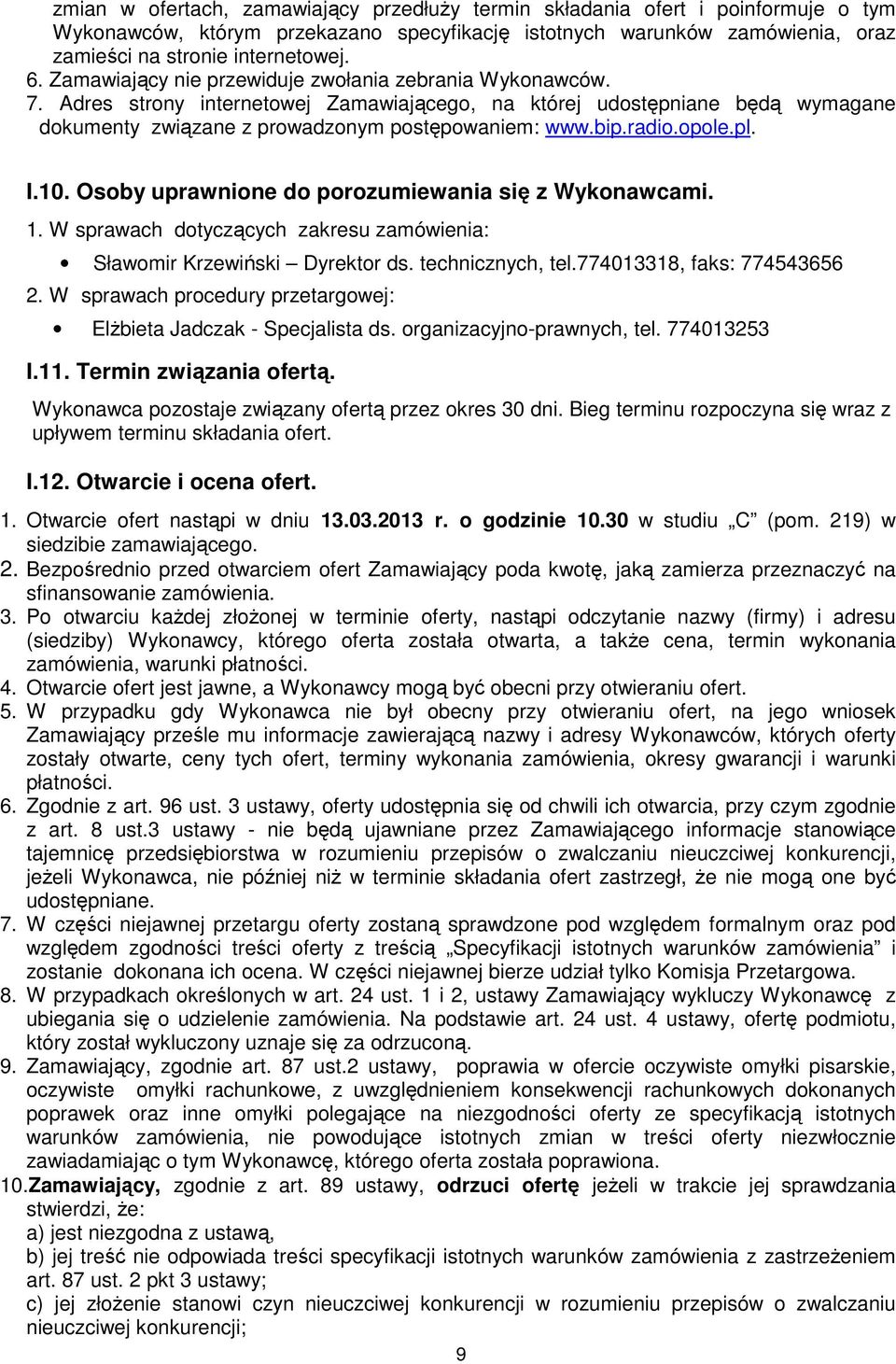 opole.pl. I.10. Osoby uprawnione do porozumiewania się z Wykonawcami. 1. W sprawach dotyczących zakresu zamówienia: Sławomir Krzewiński Dyrektor ds. technicznych, tel.774013318, faks: 774543656 2.