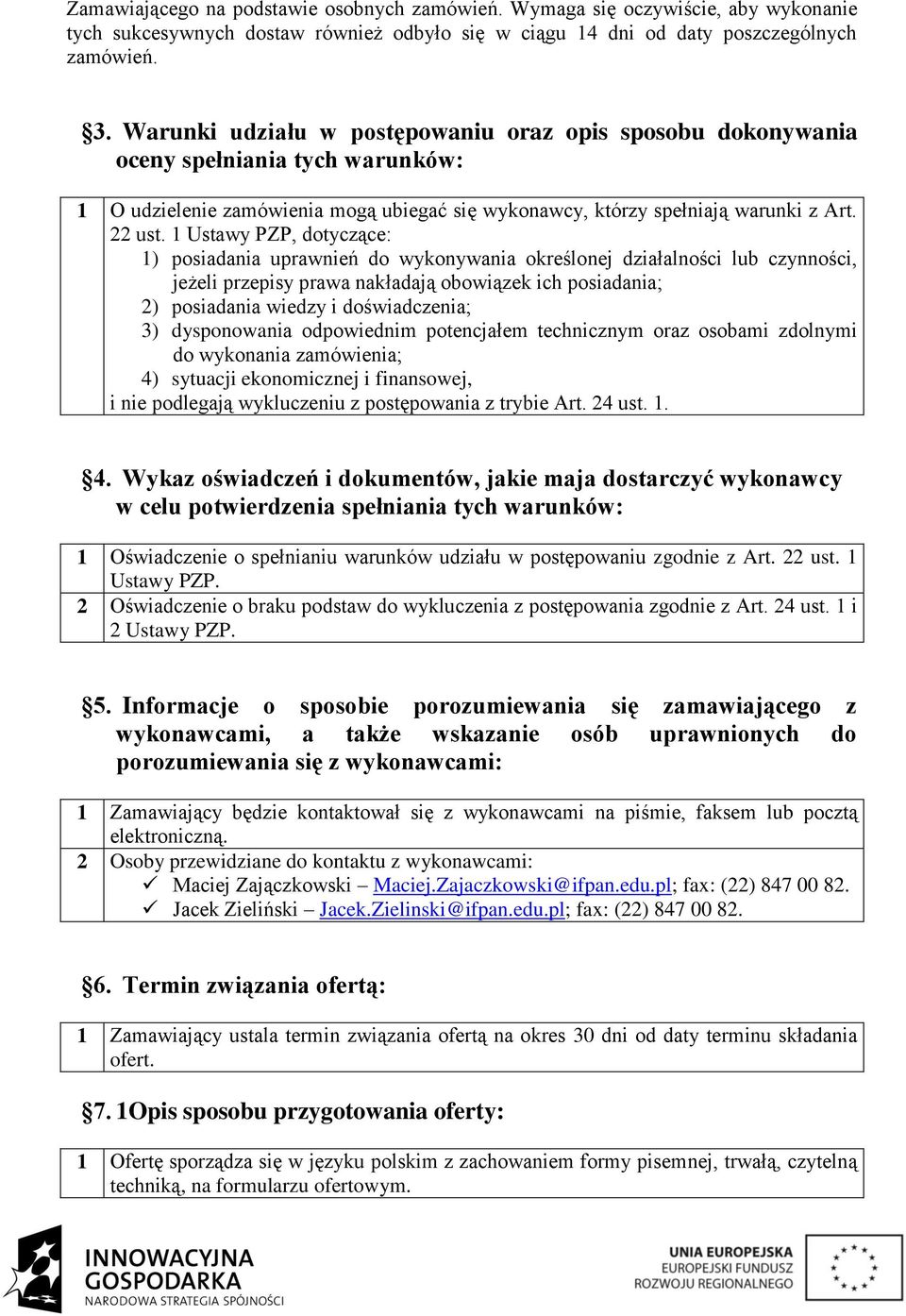 1 Ustawy PZP, dotyczące: 1) posiadania uprawnień do wykonywania określonej działalności lub czynności, jeżeli przepisy prawa nakładają obowiązek ich posiadania; 2) posiadania wiedzy i doświadczenia;