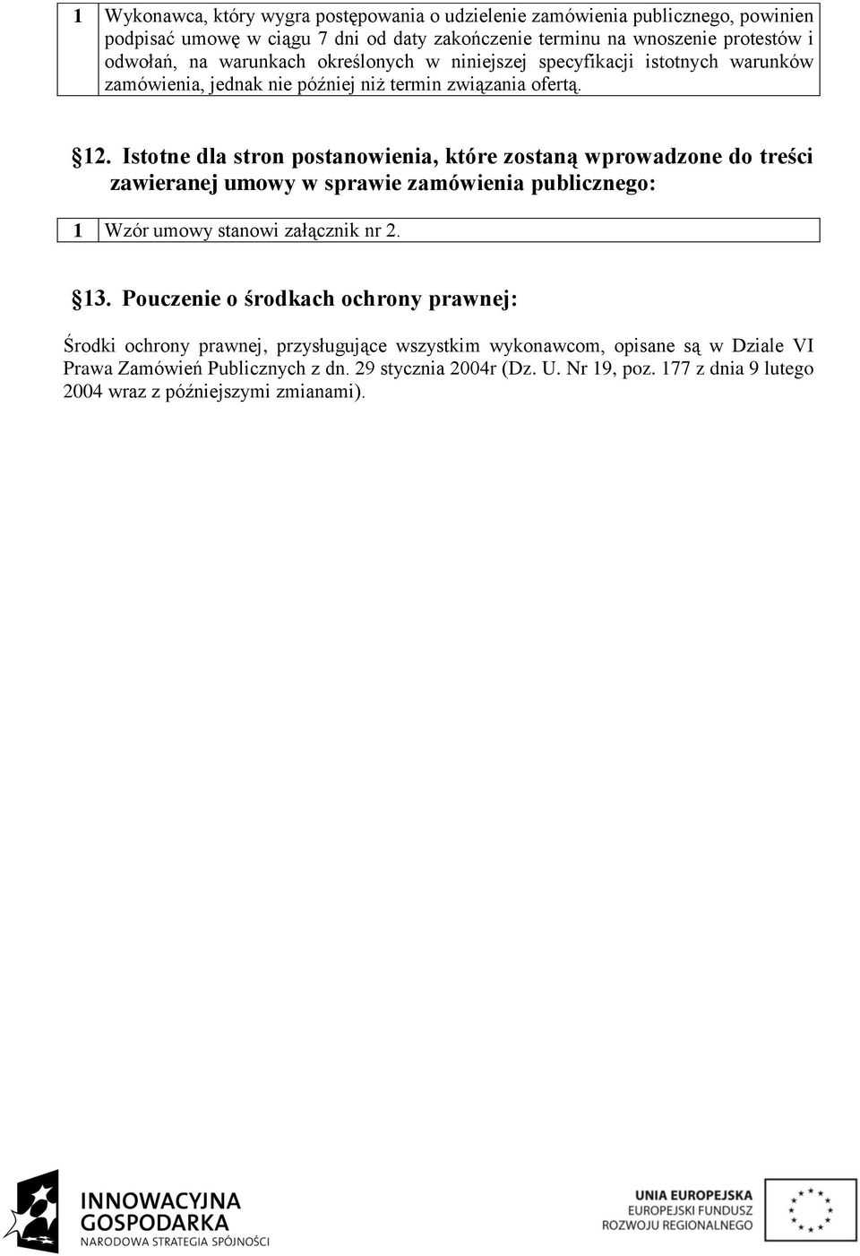 Istotne dla stron postanowienia, które zostaną wprowadzone do treści zawieranej umowy w sprawie zamówienia publicznego: 1 Wzór umowy stanowi załącznik nr 2. 13.